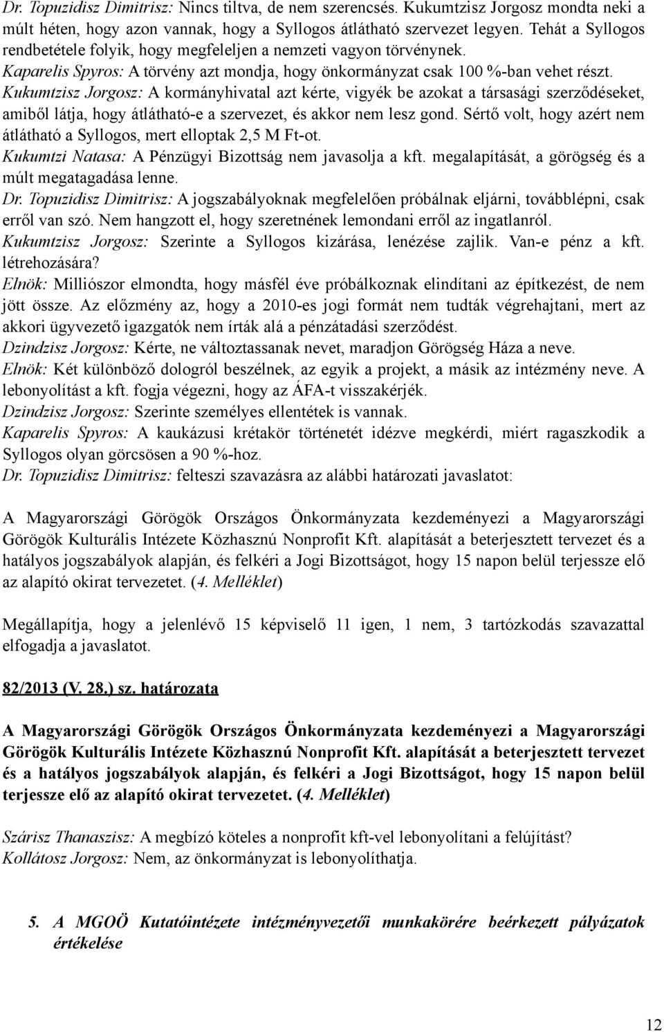 Kukumtzisz Jorgosz: A kormányhivatal azt kérte, vigyék be azokat a társasági szerződéseket, amiből látja, hogy átlátható-e a szervezet, és akkor nem lesz gond.