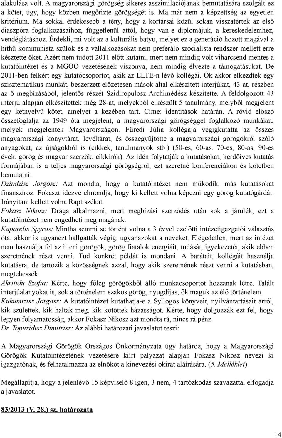 Érdekli, mi volt az a kulturális batyu, melyet ez a generáció hozott magával a hithű kommunista szülők és a vállalkozásokat nem preferáló szocialista rendszer mellett erre késztette őket.