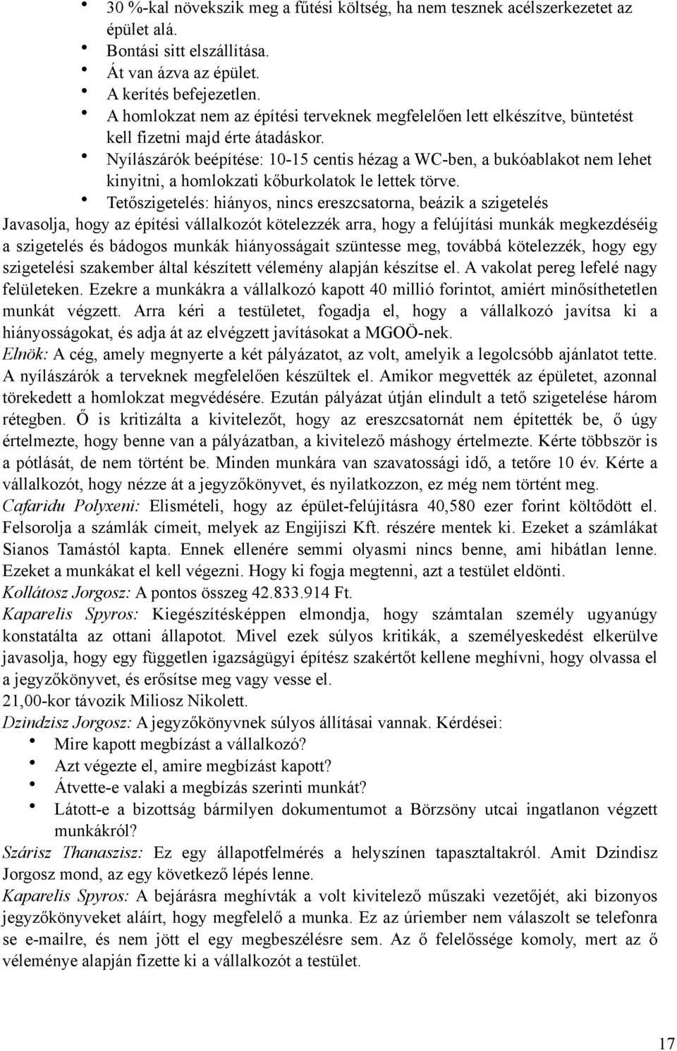 Nyílászárók beépítése: 10-15 centis hézag a WC-ben, a bukóablakot nem lehet kinyitni, a homlokzati kőburkolatok le lettek törve.