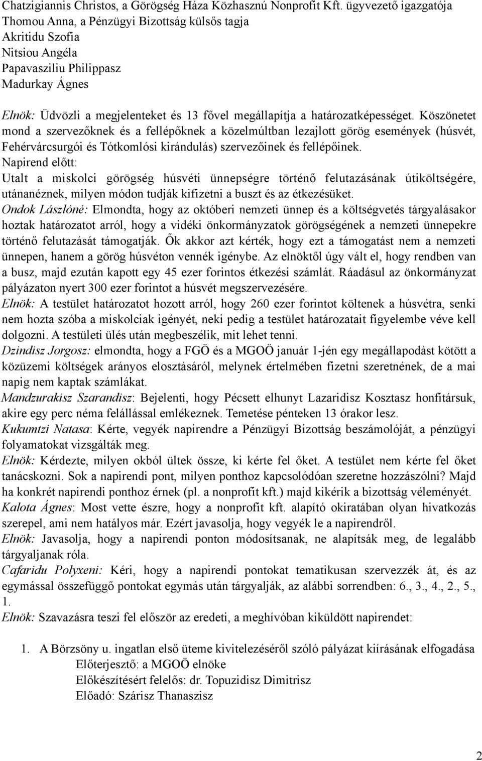 határozatképességet. Köszönetet mond a szervezőknek és a fellépőknek a közelmúltban lezajlott görög események (húsvét, Fehérvárcsurgói és Tótkomlósi kirándulás) szervezőinek és fellépőinek.