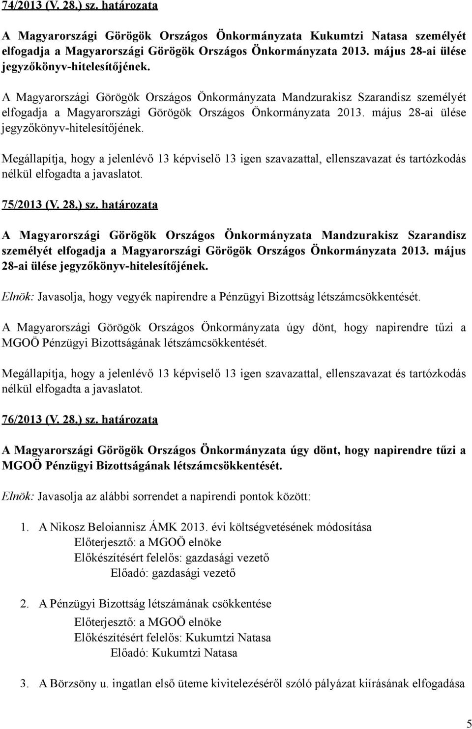 május 28-ai ülése jegyzőkönyv-hitelesítőjének. Megállapítja, hogy a jelenlévő 13 képviselő 13 igen szavazattal, ellenszavazat és tartózkodás nélkül elfogadta a javaslatot. 75/2013 (V. 28.) sz.