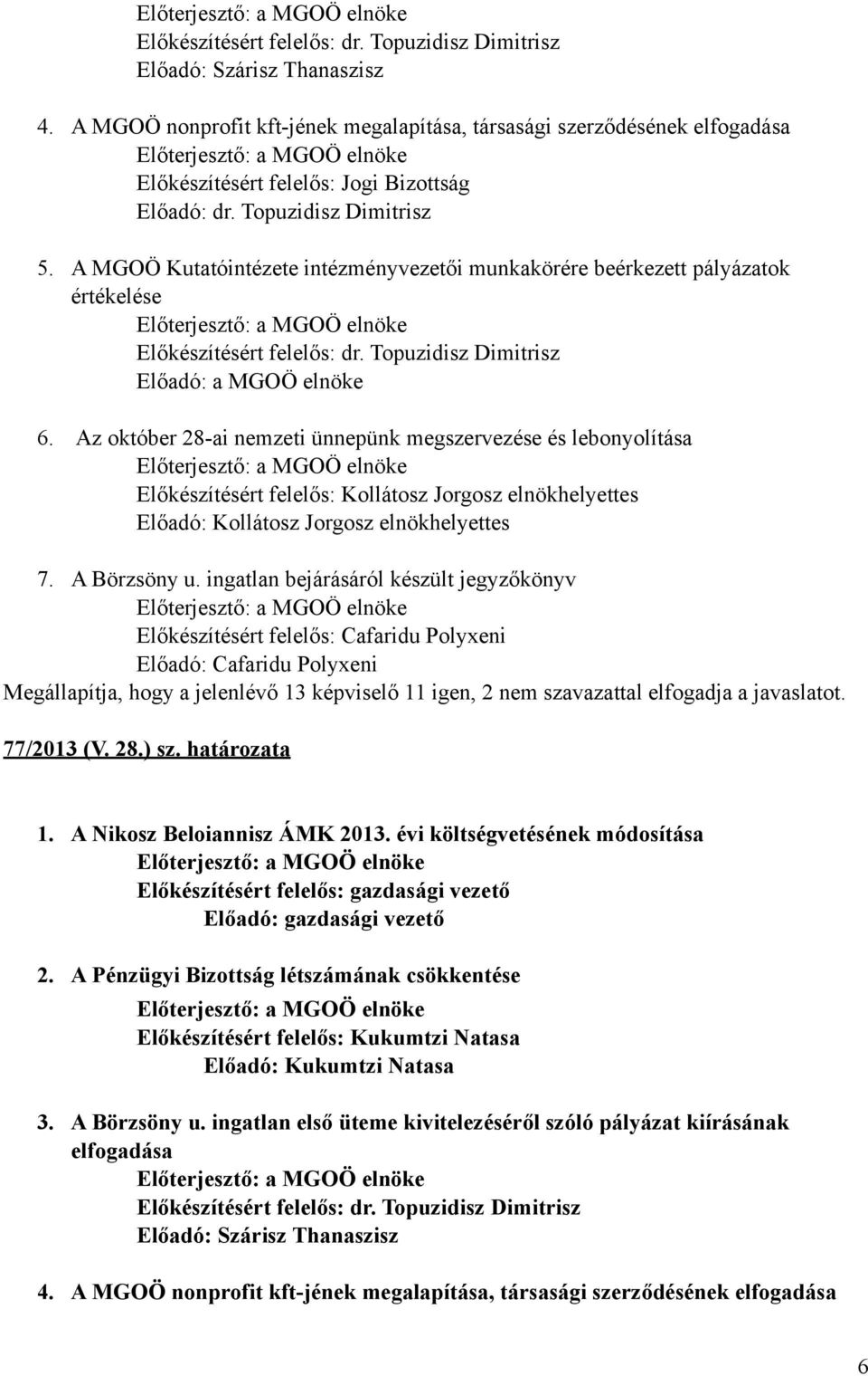 A MGOÖ Kutatóintézete intézményvezetői munkakörére beérkezett pályázatok értékelése Előkészítésért felelős: dr. Topuzidisz Dimitrisz Előadó: a MGOÖ elnöke 6.