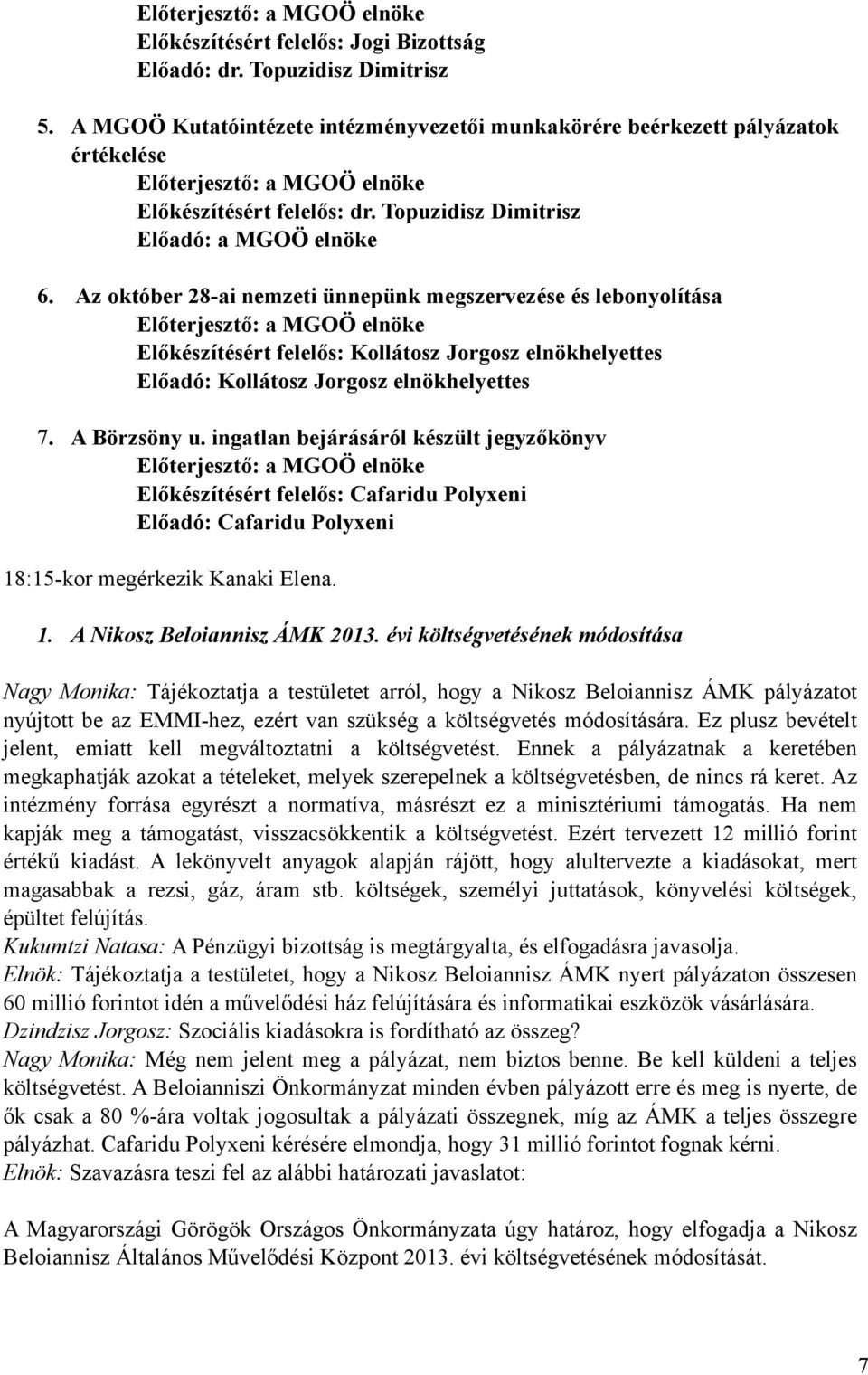 Az október 28-ai nemzeti ünnepünk megszervezése és lebonyolítása Előkészítésért felelős: Kollátosz Jorgosz elnökhelyettes Előadó: Kollátosz Jorgosz elnökhelyettes 7. A Börzsöny u.