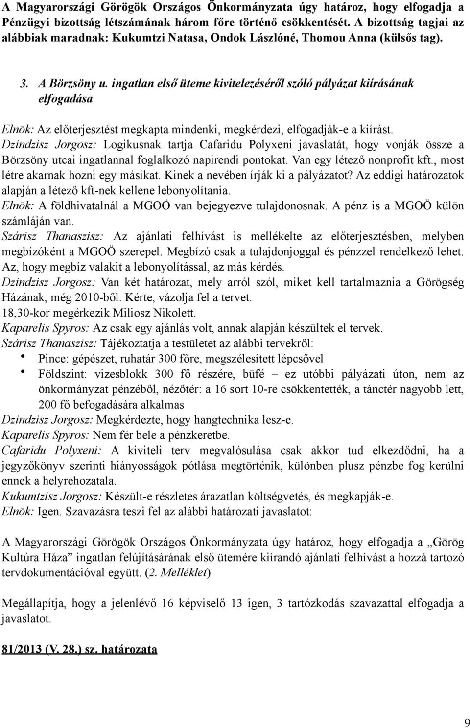 ingatlan első üteme kivitelezéséről szóló pályázat kiírásának elfogadása Elnök: Az előterjesztést megkapta mindenki, megkérdezi, elfogadják-e a kiírást.