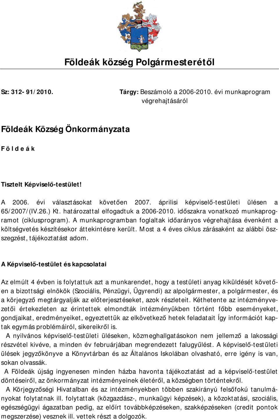 A munkaprogramban foglaltak időarányos végrehajtása évenként a költségvetés készítésekor áttekintésre került. Most a 4 éves ciklus zárásaként az alábbi öszszegzést, tájékoztatást adom.