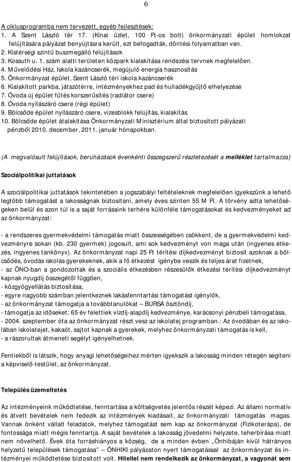 Kossuth u. 1. szám alatti területen közpark kialakítása rendezési tervnek megfelelően. 4. Művelődési Ház, Iskola kazáncserék, megújuló energia hasznosítás 5.