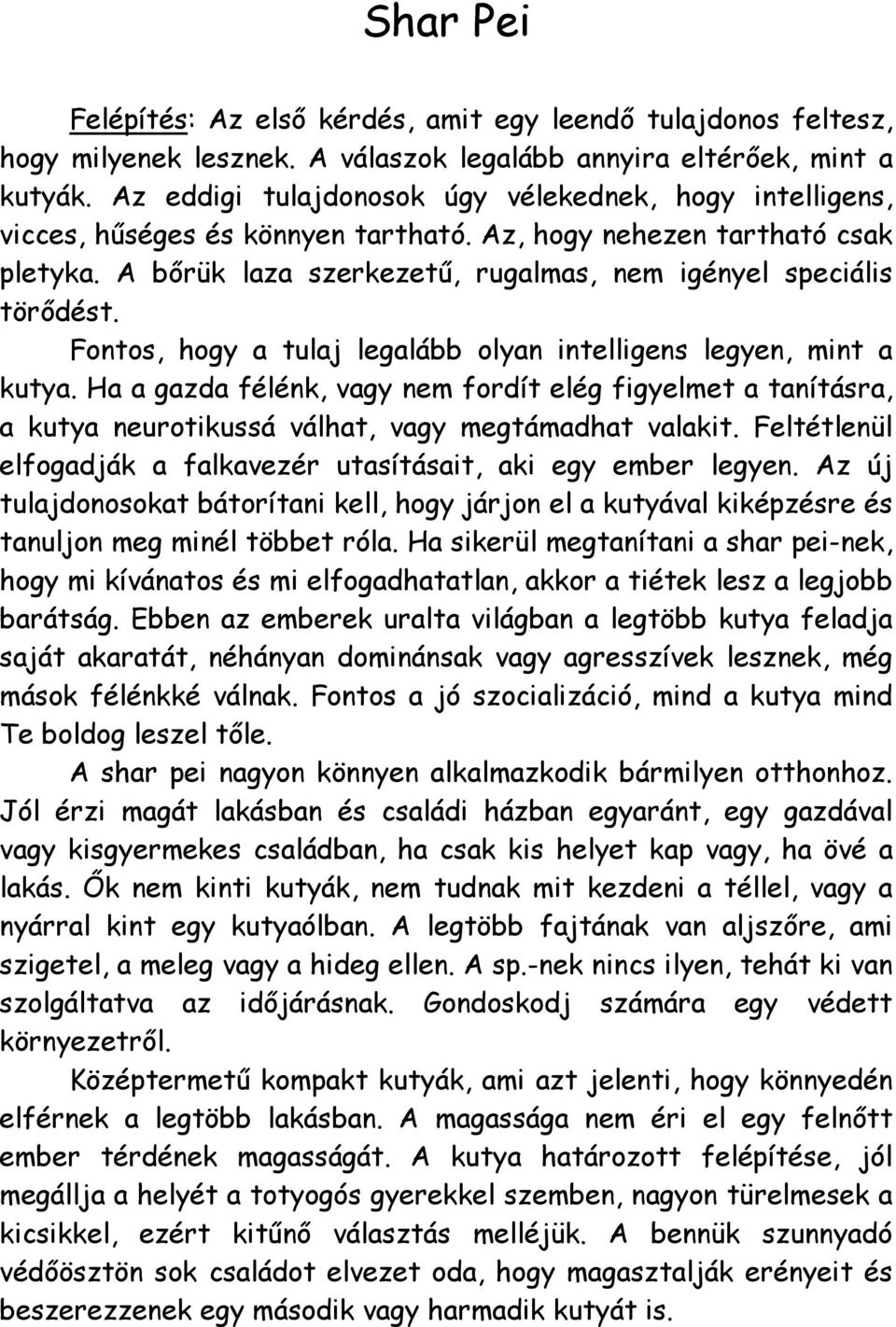 Fontos, hogy a tulaj legalább olyan intelligens legyen, mint a kutya. Ha a gazda félénk, vagy nem fordít elég figyelmet a tanításra, a kutya neurotikussá válhat, vagy megtámadhat valakit.