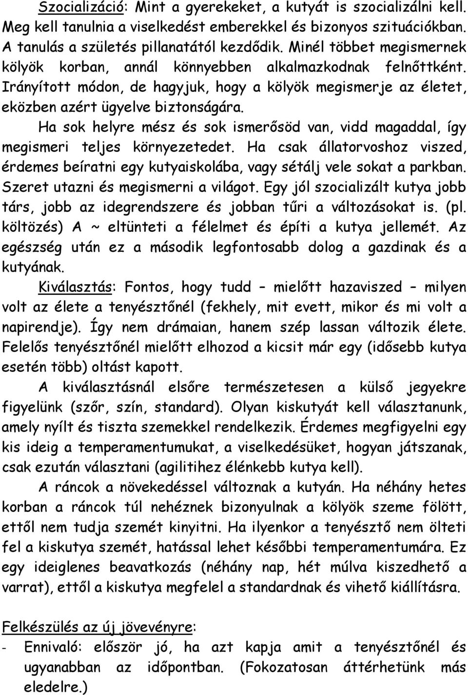 Ha sok helyre mész és sok ismerősöd van, vidd magaddal, így megismeri teljes környezetedet. Ha csak állatorvoshoz viszed, érdemes beíratni egy kutyaiskolába, vagy sétálj vele sokat a parkban.