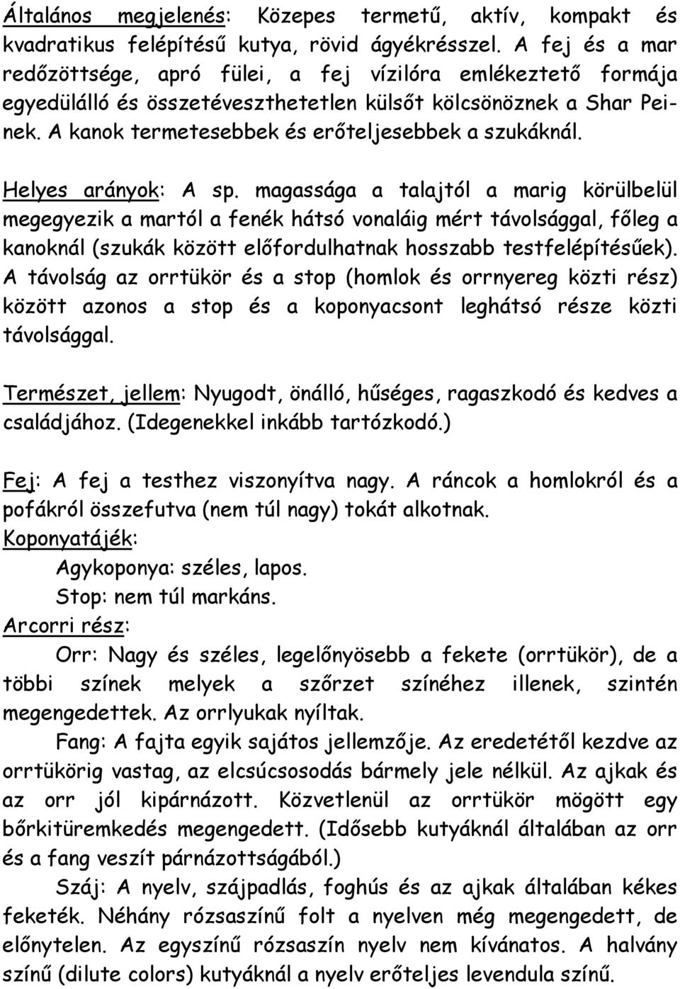 Helyes arányok: A sp. magassága a talajtól a marig körülbelül megegyezik a martól a fenék hátsó vonaláig mért távolsággal, főleg a kanoknál (szukák között előfordulhatnak hosszabb testfelépítésűek).