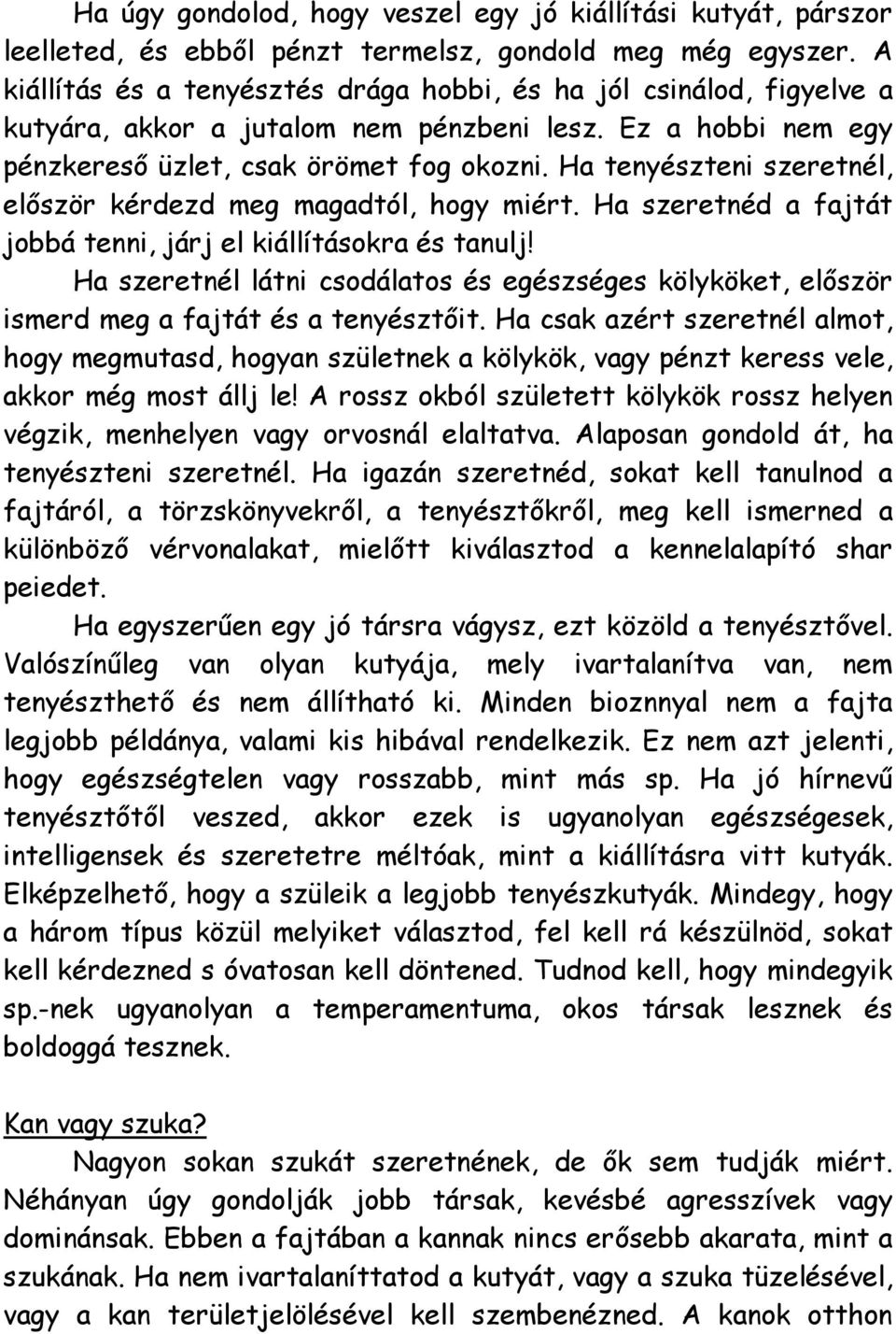 Ha tenyészteni szeretnél, először kérdezd meg magadtól, hogy miért. Ha szeretnéd a fajtát jobbá tenni, járj el kiállításokra és tanulj!