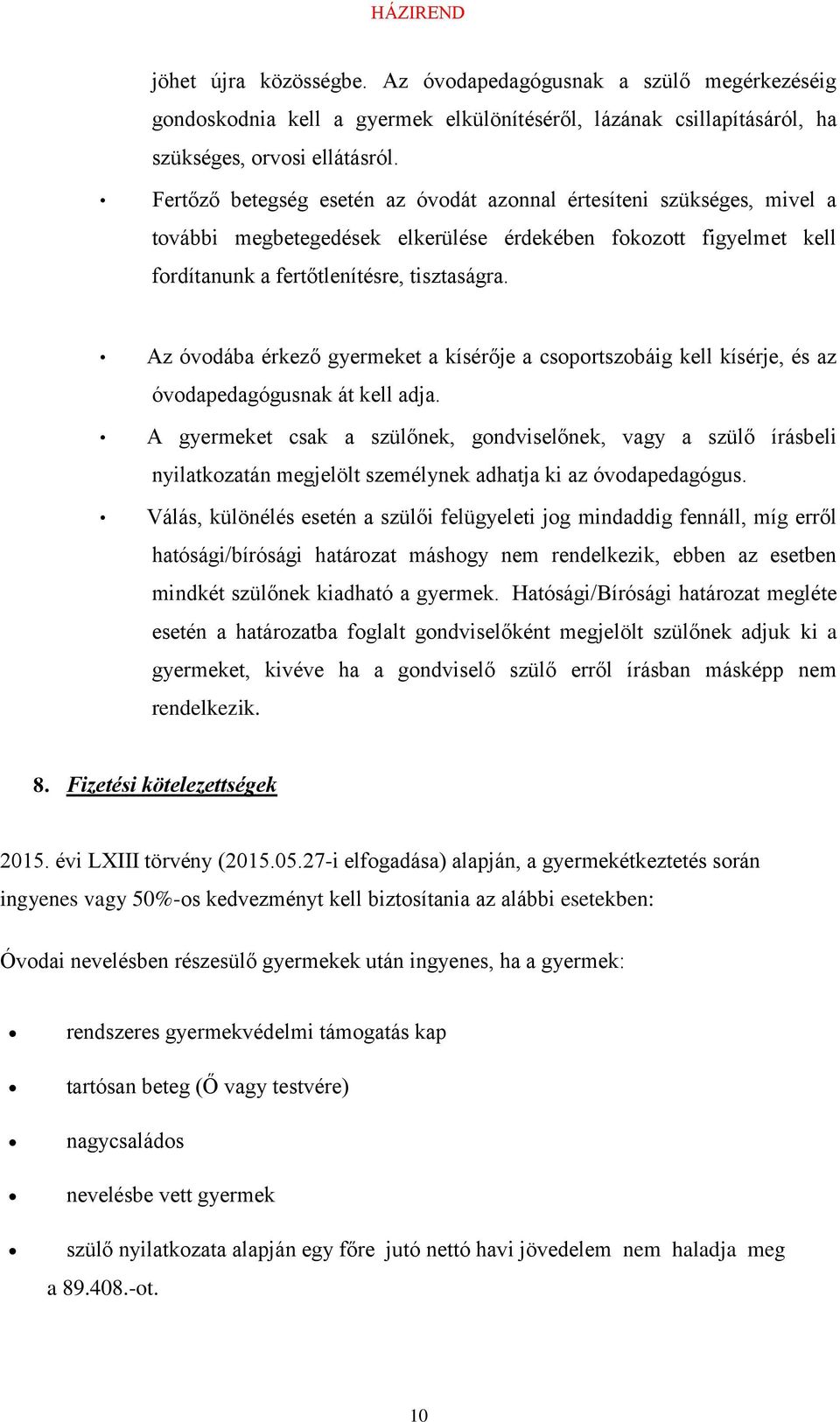 Az óvodába érkező gyermeket a kísérője a csoportszobáig kell kísérje, és az óvodapedagógusnak át kell adja.