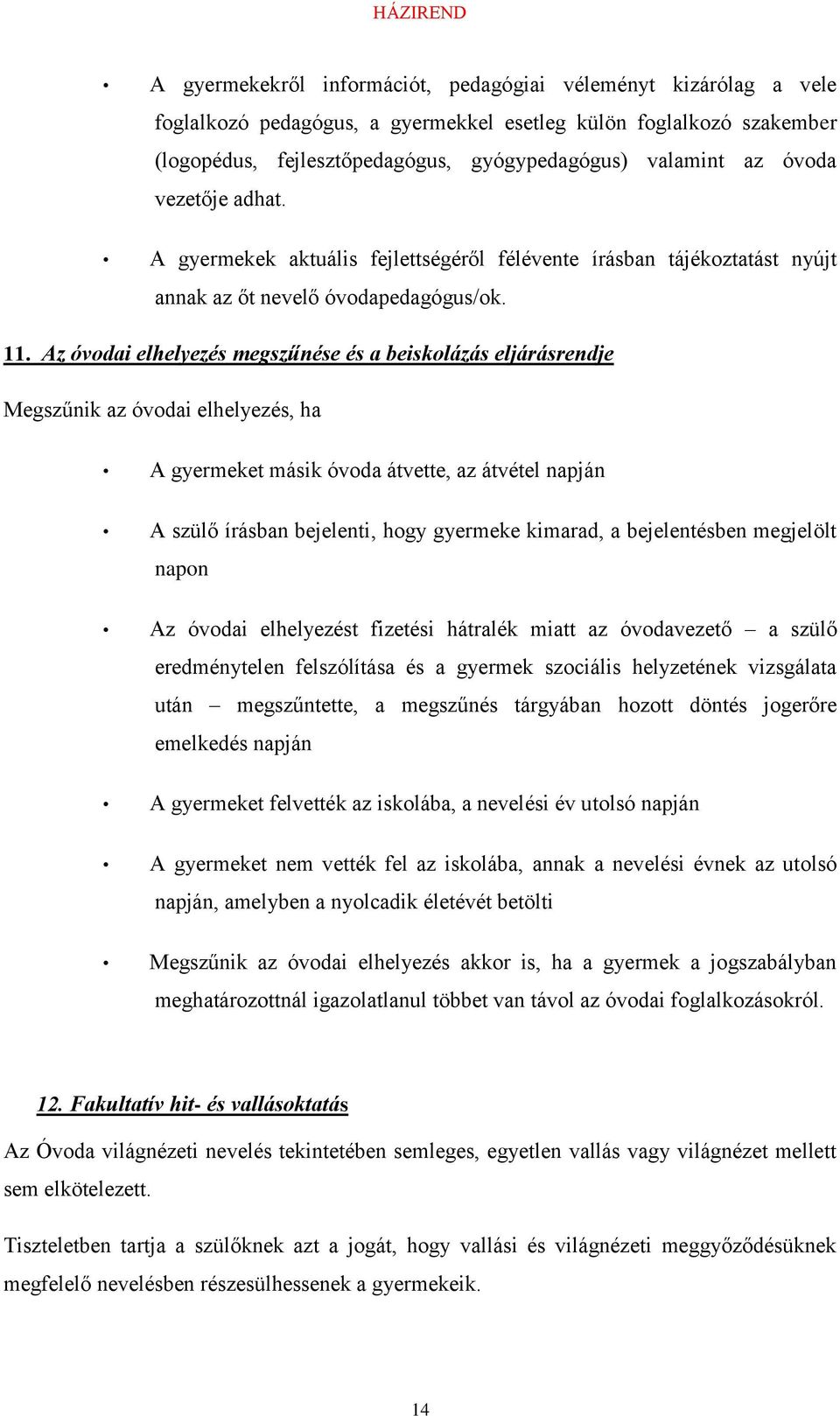 Az óvodai elhelyezés megszűnése és a beiskolázás eljárásrendje Megszűnik az óvodai elhelyezés, ha A gyermeket másik óvoda átvette, az átvétel napján A szülő írásban bejelenti, hogy gyermeke kimarad,