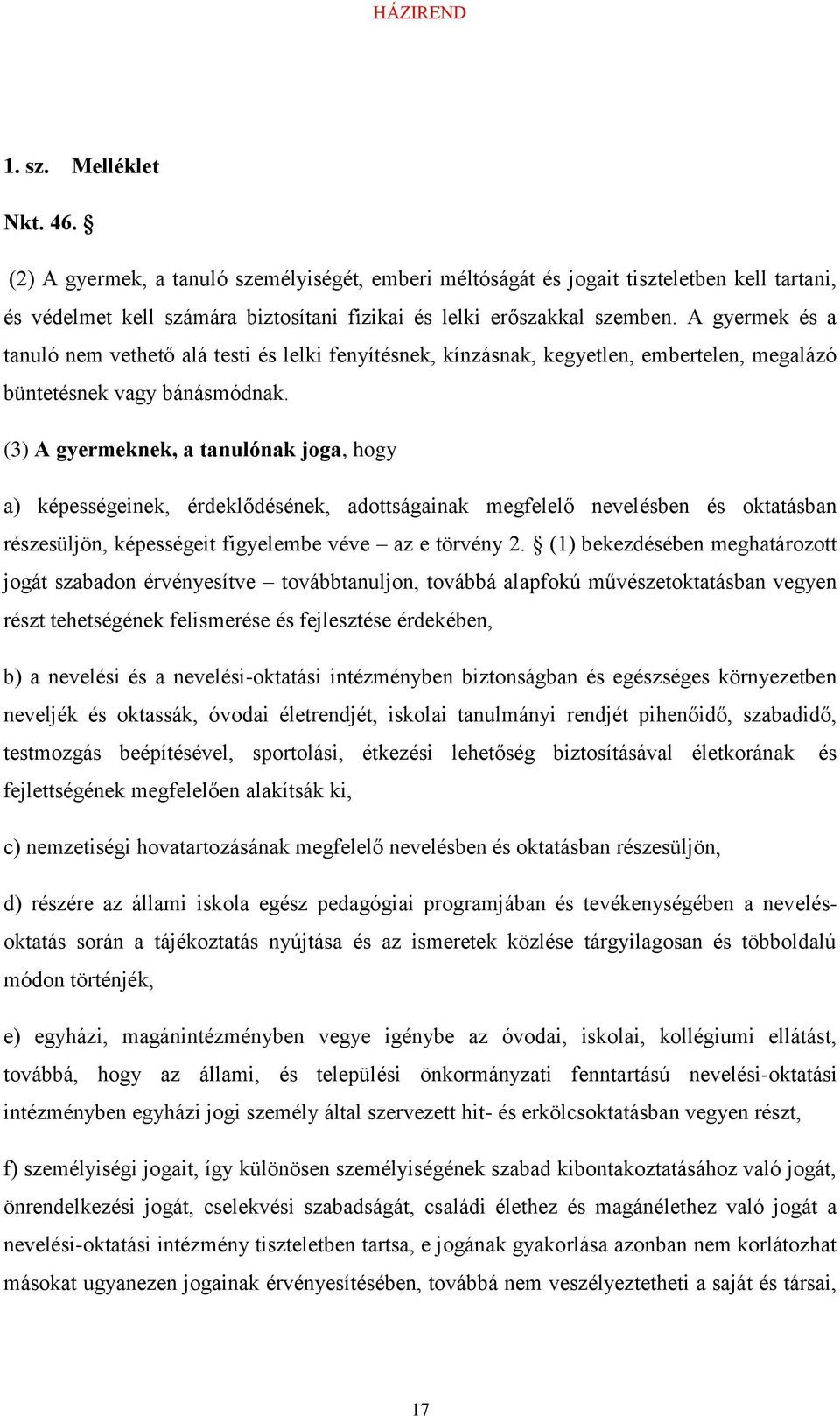 (3) A gyermeknek, a tanulónak joga, hogy a) képességeinek, érdeklődésének, adottságainak megfelelő nevelésben és oktatásban részesüljön, képességeit figyelembe véve az e törvény 2.