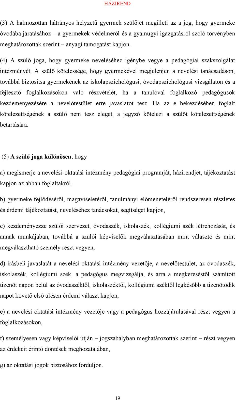 A szülő kötelessége, hogy gyermekével megjelenjen a nevelési tanácsadáson, továbbá biztosítsa gyermekének az iskolapszichológusi, óvodapszichológusi vizsgálaton és a fejlesztő foglalkozásokon való