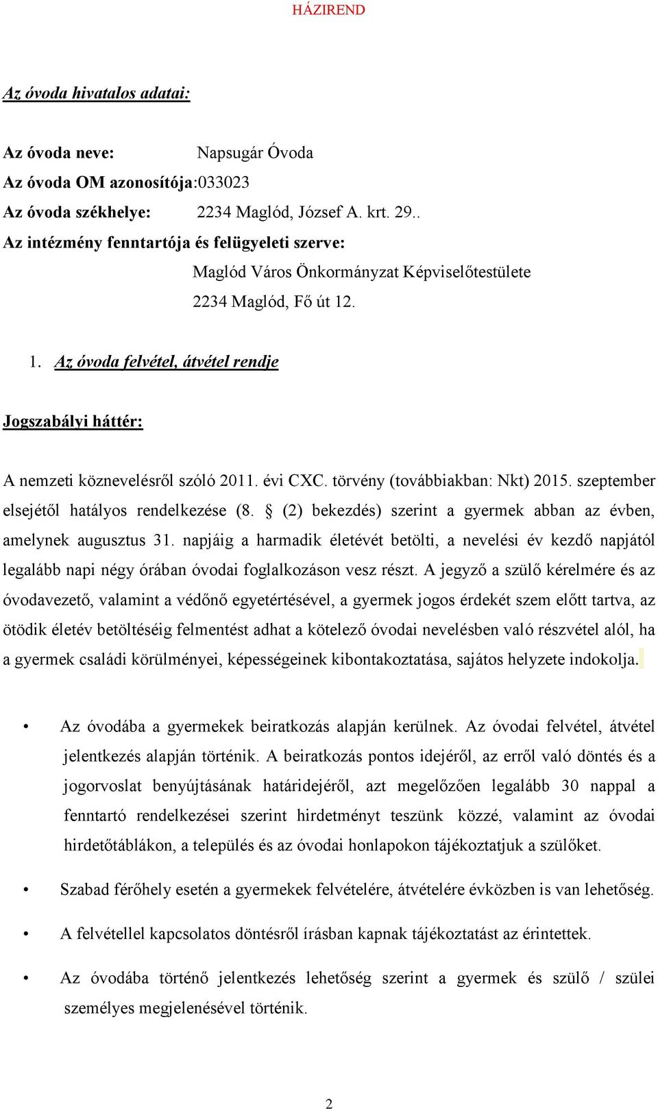 . 1. Az óvoda felvétel, átvétel rendje Jogszabályi háttér: A nemzeti köznevelésről szóló 2011. évi CXC. törvény (továbbiakban: Nkt) 2015. szeptember elsejétől hatályos rendelkezése (8.