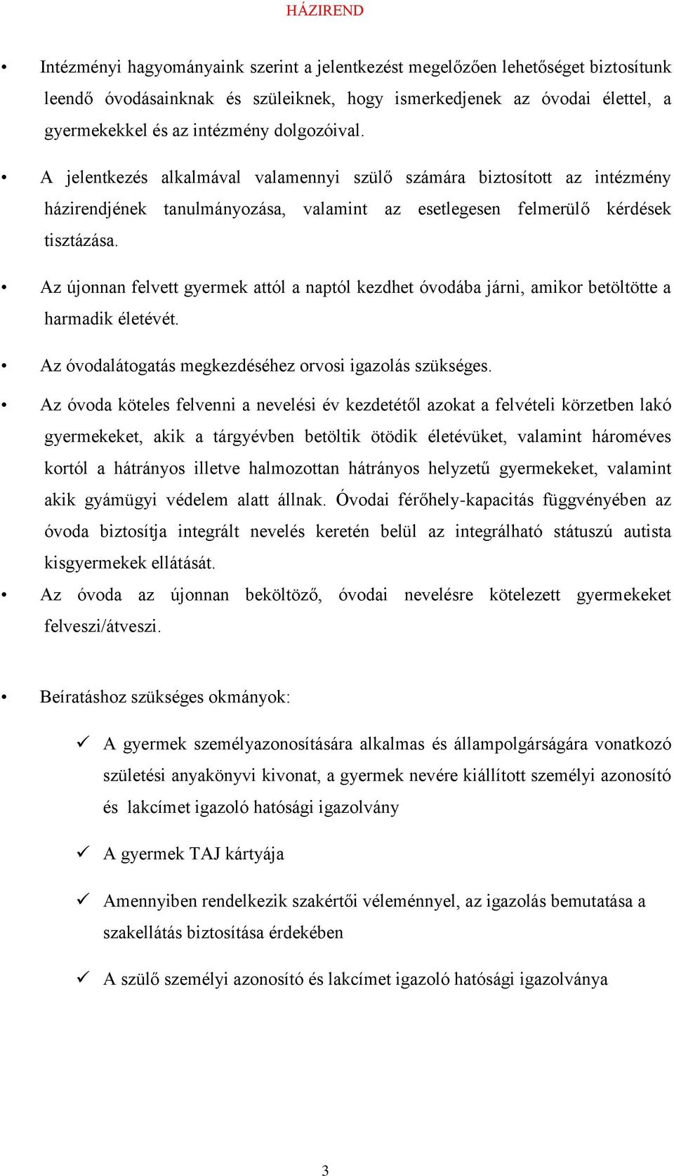 Az újonnan felvett gyermek attól a naptól kezdhet óvodába járni, amikor betöltötte a harmadik életévét. Az óvodalátogatás megkezdéséhez orvosi igazolás szükséges.