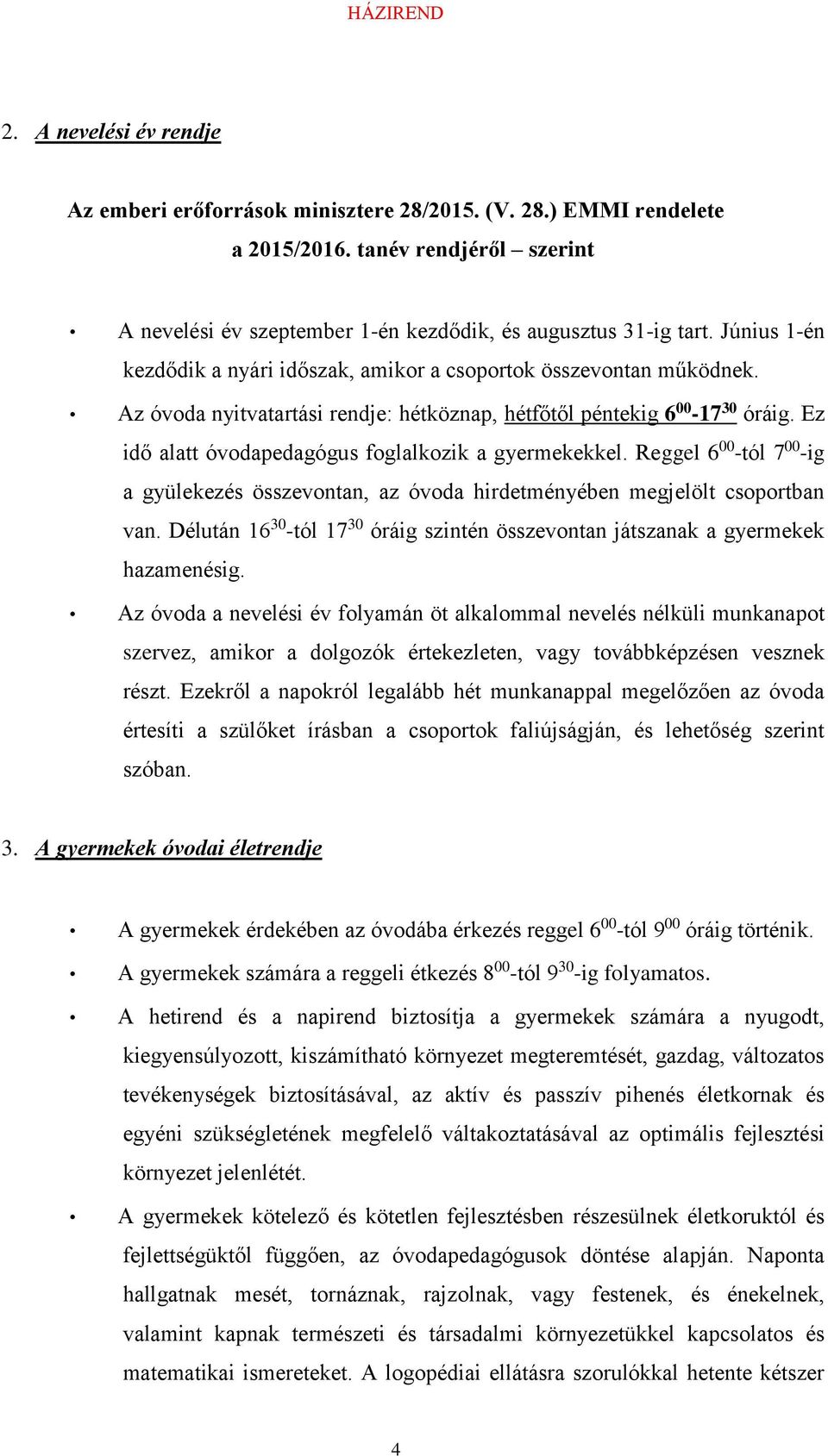 Ez idő alatt óvodapedagógus foglalkozik a gyermekekkel. Reggel 6 00 -tól 7 00 -ig a gyülekezés összevontan, az óvoda hirdetményében megjelölt csoportban van.