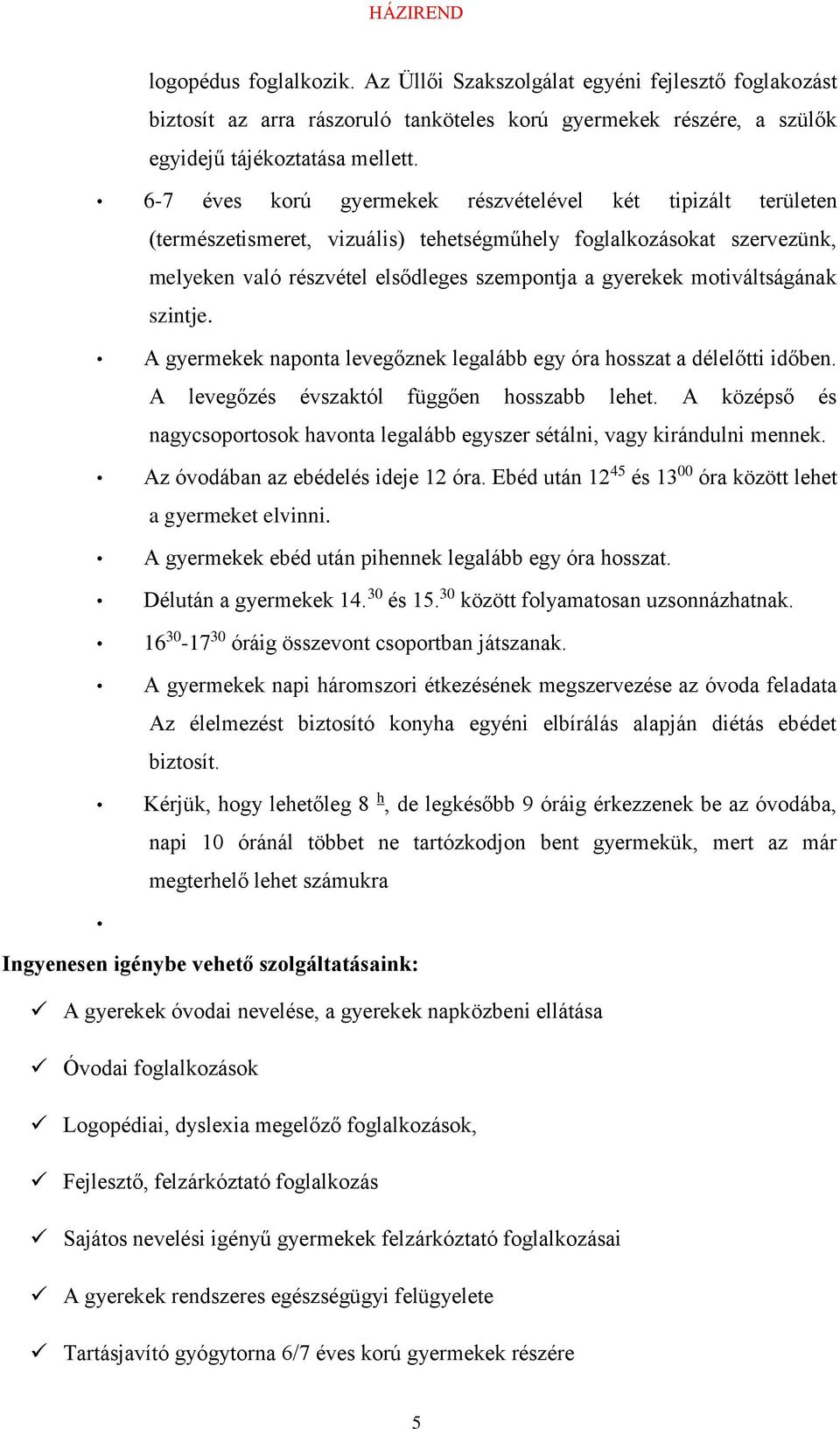 motiváltságának szintje. A gyermekek naponta levegőznek legalább egy óra hosszat a délelőtti időben. A levegőzés évszaktól függően hosszabb lehet.