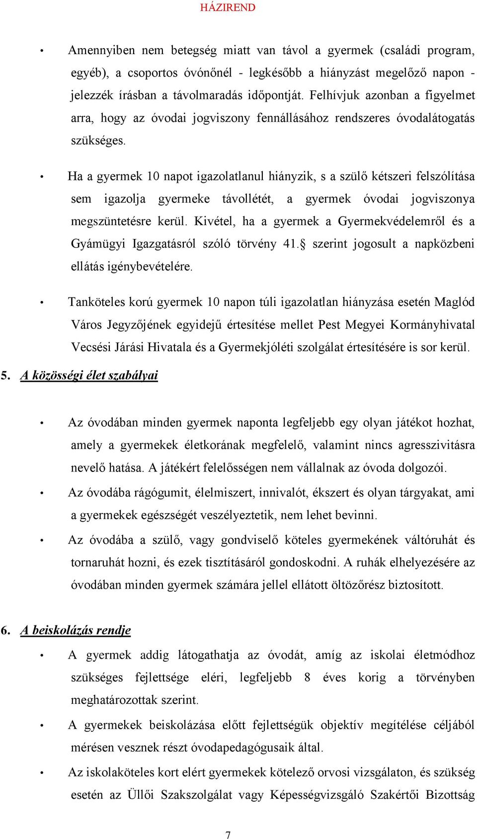 Ha a gyermek 10 napot igazolatlanul hiányzik, s a szülő kétszeri felszólítása sem igazolja gyermeke távollétét, a gyermek óvodai jogviszonya megszüntetésre kerül.