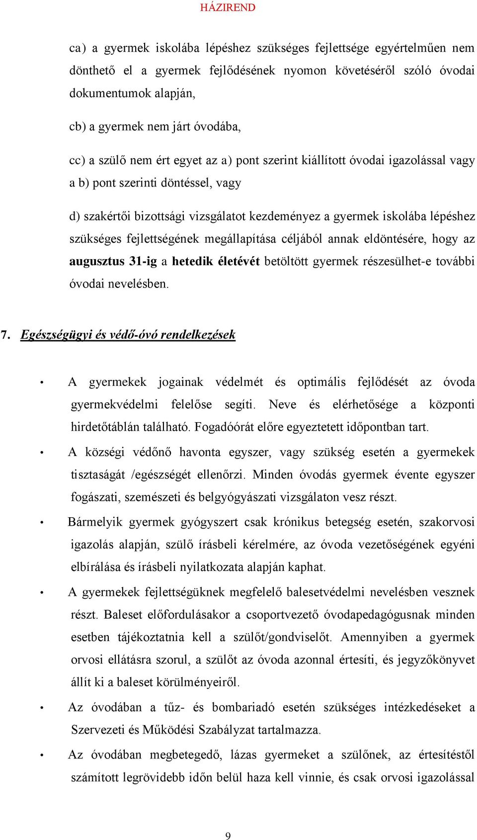 fejlettségének megállapítása céljából annak eldöntésére, hogy az augusztus 31-ig a hetedik életévét betöltött gyermek részesülhet-e további óvodai nevelésben. 7.