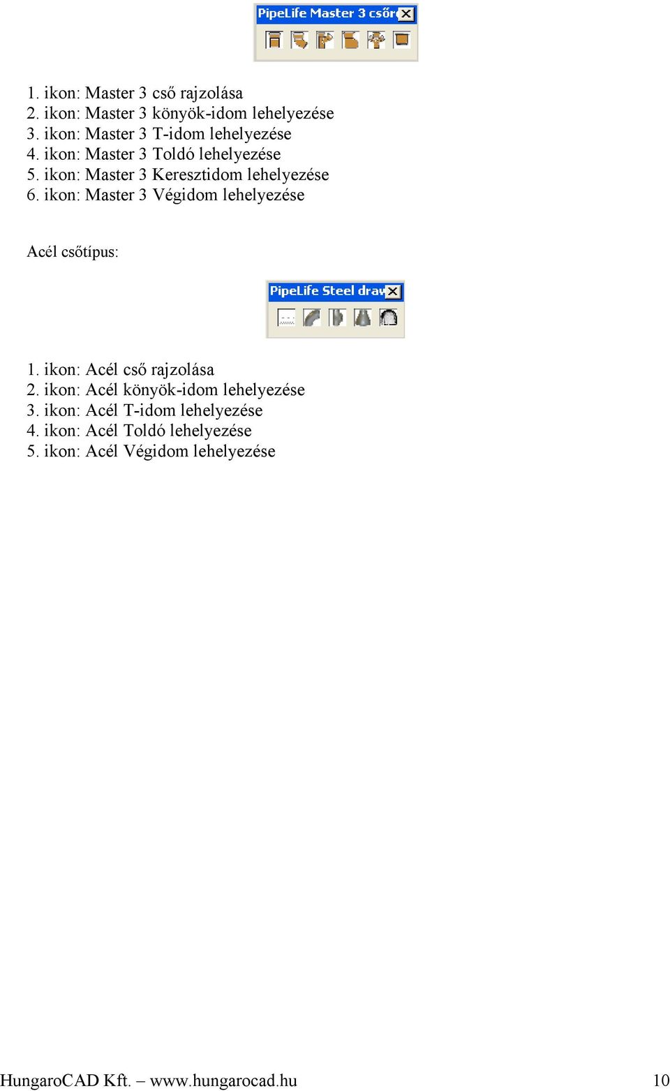 ikon: Master 3 Keresztidom lehelyezése 6. ikon: Master 3 Végidom lehelyezése Acél csıtípus: 1.
