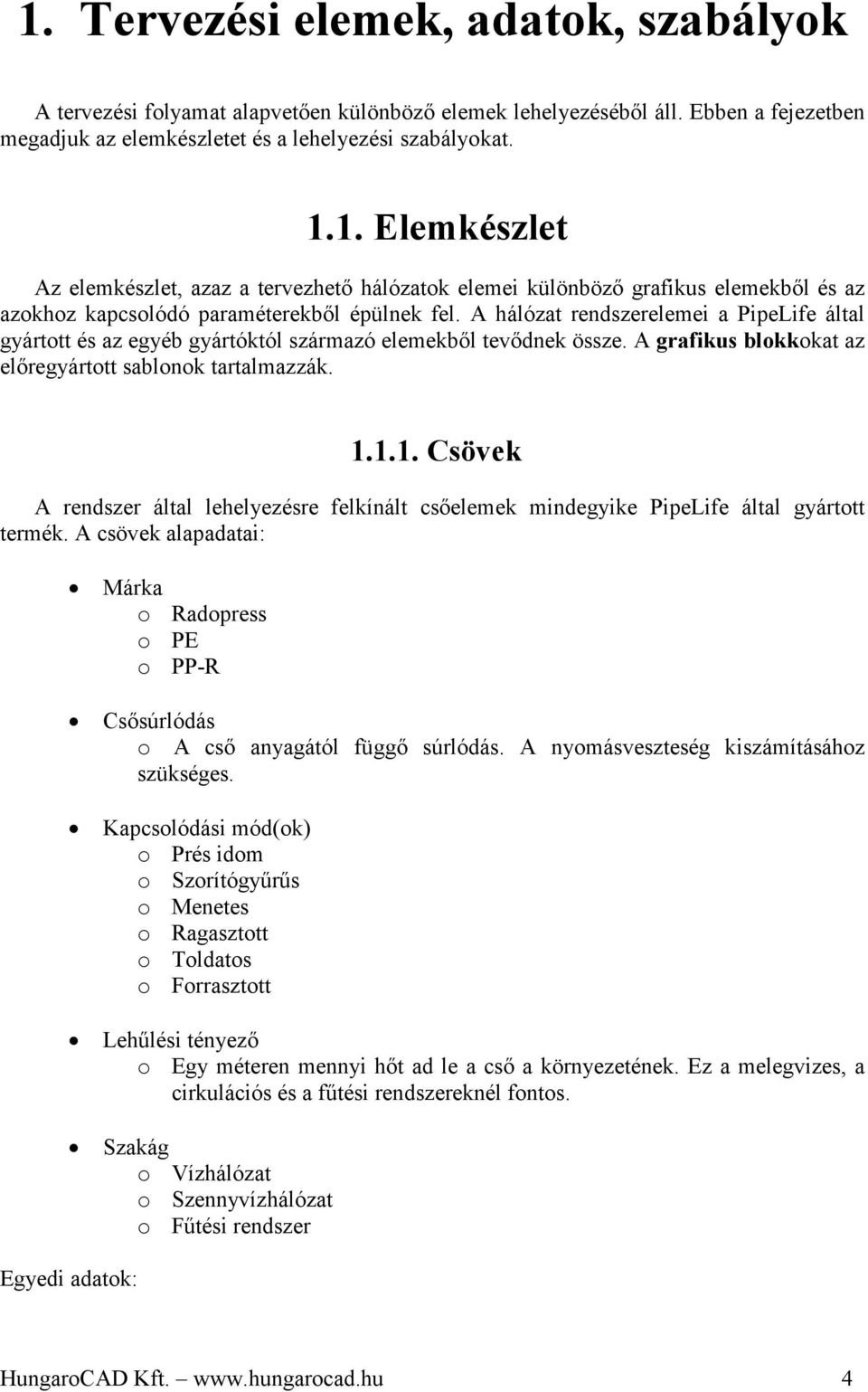 1.1. Csövek A rendszer által lehelyezésre felkínált csıelemek mindegyike PipeLife által gyártott termék.