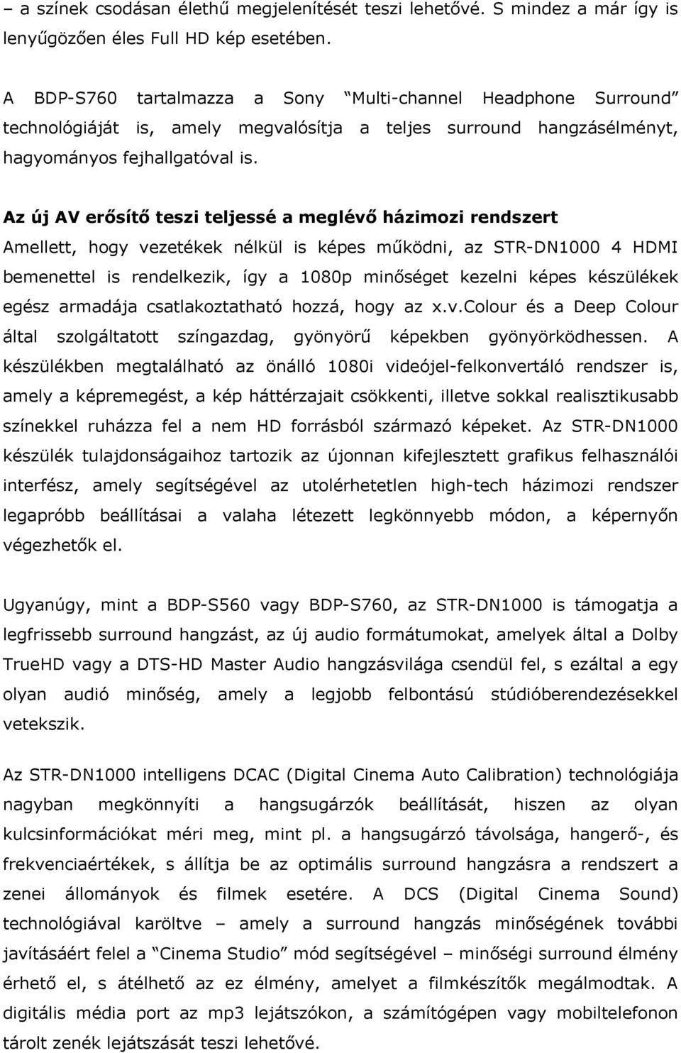 Az új AV erősítő teszi teljessé a meglévő házimozi rendszert Amellett, hogy vezetékek nélkül is képes működni, az STR-DN1000 4 HDMI bemenettel is rendelkezik, így a 1080p minőséget kezelni képes