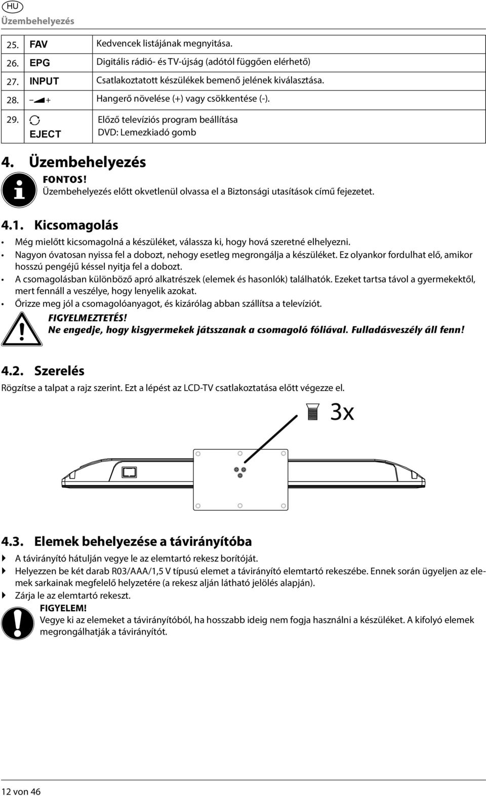 Üzembehelyezés előtt okvetlenül olvassa el a Biztonsági utasítások című fejezetet. 4.1. Kicsomagolás Még mielőtt kicsomagolná a készüléket, válassza ki, hogy hová szeretné elhelyezni.