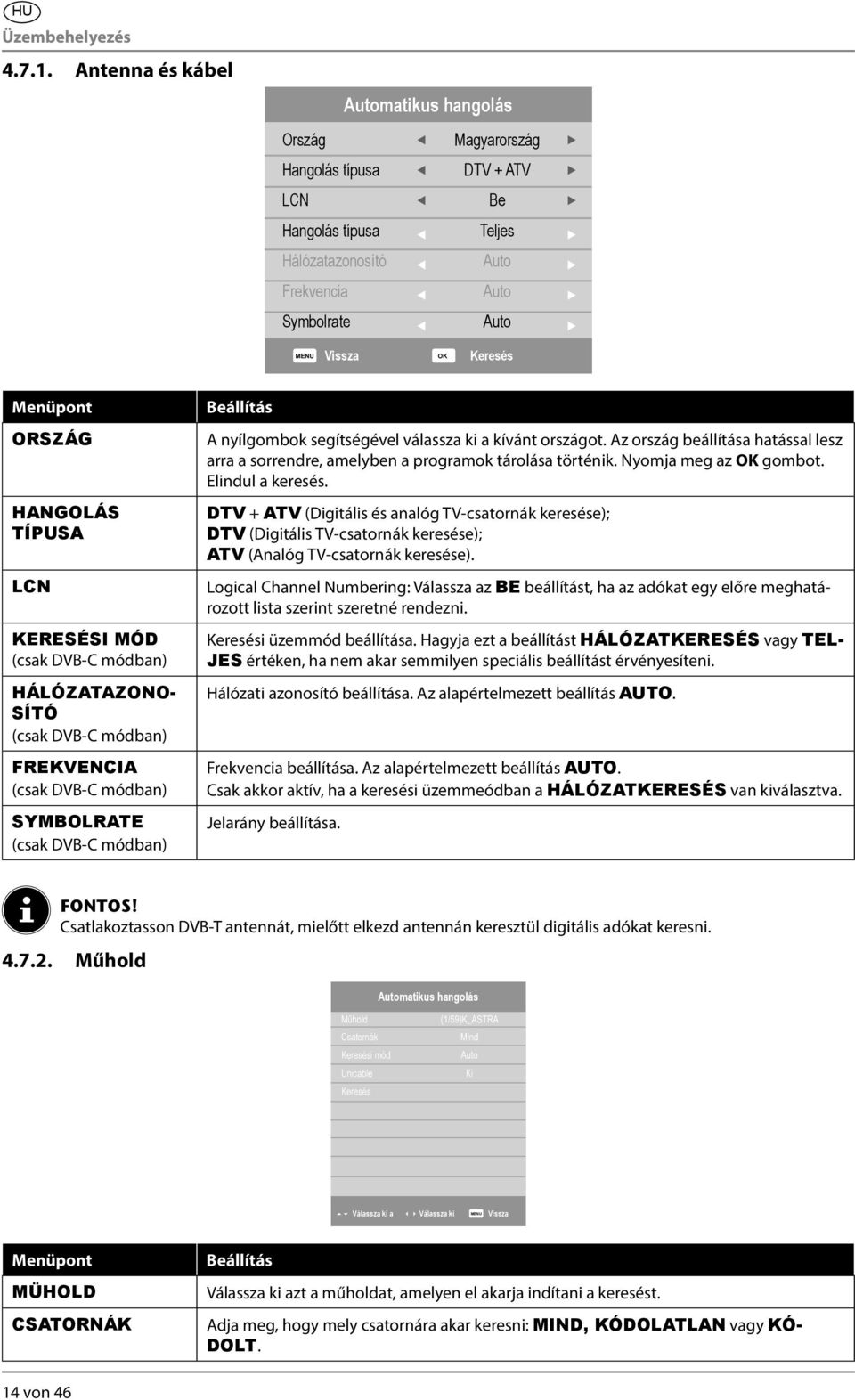 HANGOLÁS TÍPUSA LCN KERESÉSI MÓD (csak DVB-C módban) HÁLÓZATAZONO- SÍTÓ (csak DVB-C módban) FREKVENCIA (csak DVB-C módban) SYMBOLRATE (csak DVB-C módban) Beállítás A nyílgombok segítségével válassza