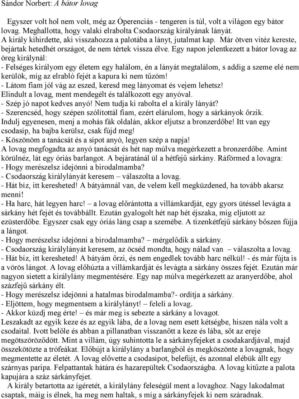 Egy napon jelentkezett a bátor lovag az öreg királynál: - Felséges királyom egy életem egy halálom, én a lányát megtalálom, s addig a szeme elé nem kerülök, míg az elrabló fejét a kapura ki nem tűzöm!