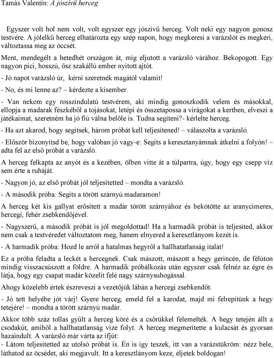 Egy nagyon pici, hosszú, ősz szakállú ember nyitott ajtót. - Jó napot varázsló úr, kérni szeretnék magától valamit! - No, és mi lenne az? kérdezte a kisember.