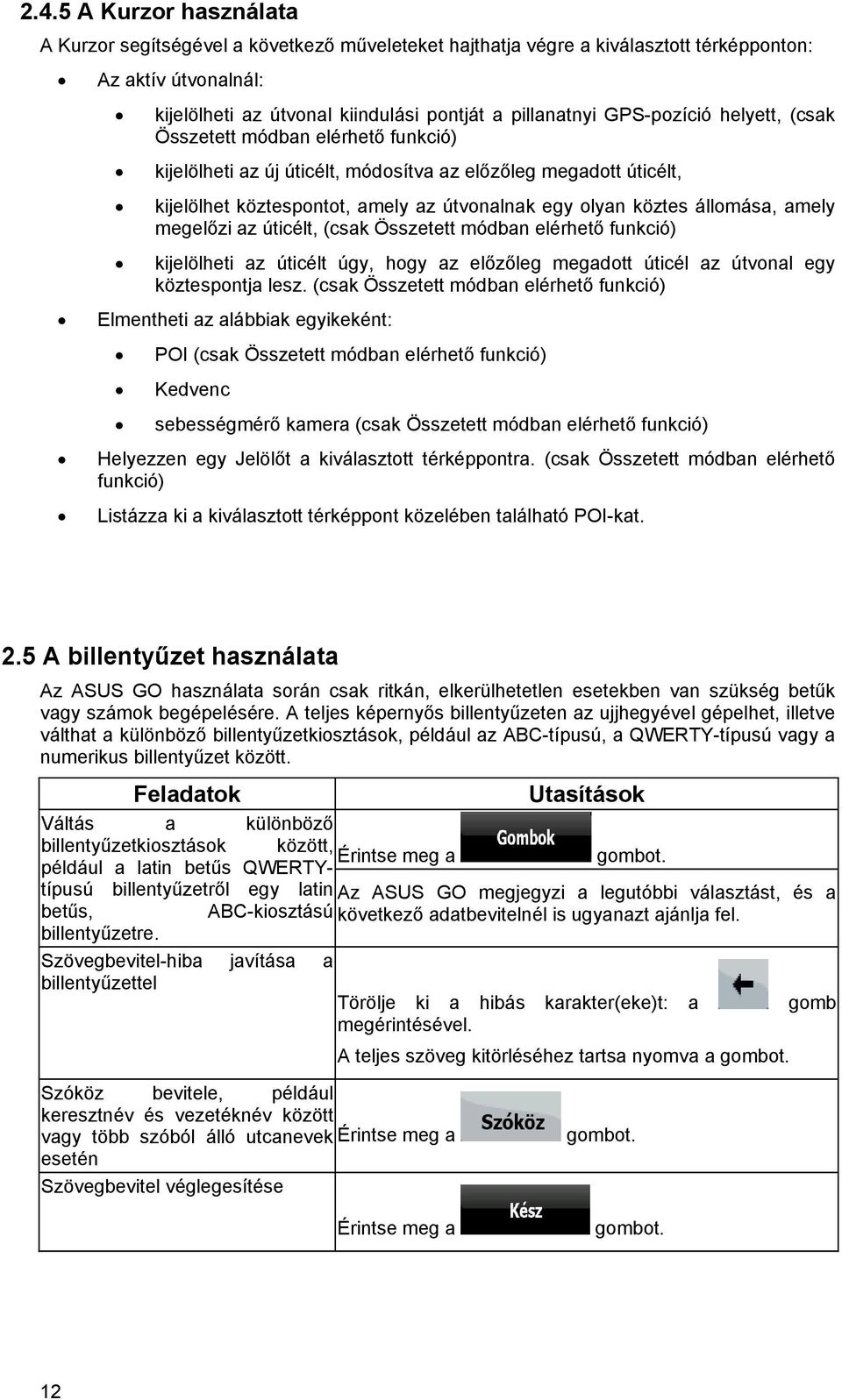 állomása, amely megelőzi az úticélt, (csak Összetett módban elérhető funkció) kijelölheti az úticélt úgy, hogy az előzőleg megadott úticél az útvonal egy köztespontja lesz.