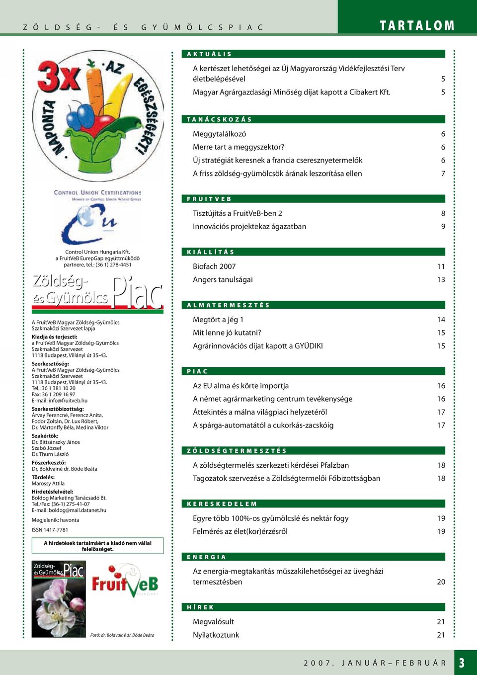 6 Új stratégiát keresnek a francia cseresznyetermelők 6 A friss zöldség-gyümölcsök árának leszorítása ellen 7 F R U I T V E B Tisztújítás a FruitVeB-ben 2 8 Innovációs projektekaz ágazatban 9 Control