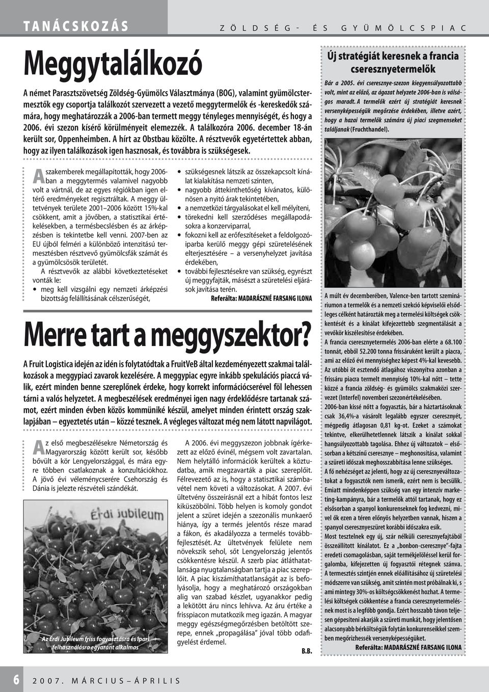 A találkozóra 2006. december 18-án került sor, Oppenheimben. A hírt az Obstbau közölte. A résztvevők egyetértettek abban, hogy az ilyen találkozások igen hasznosak, és továbbra is szükségesek.