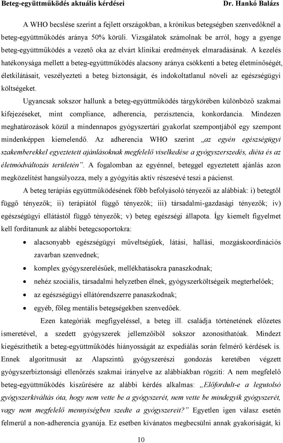 A kezelés hatékonysága mellett a beteg-együttműködés alacsony aránya csökkenti a beteg életminőségét, életkilátásait, veszélyezteti a beteg biztonságát, és indokoltatlanul növeli az egészségügyi