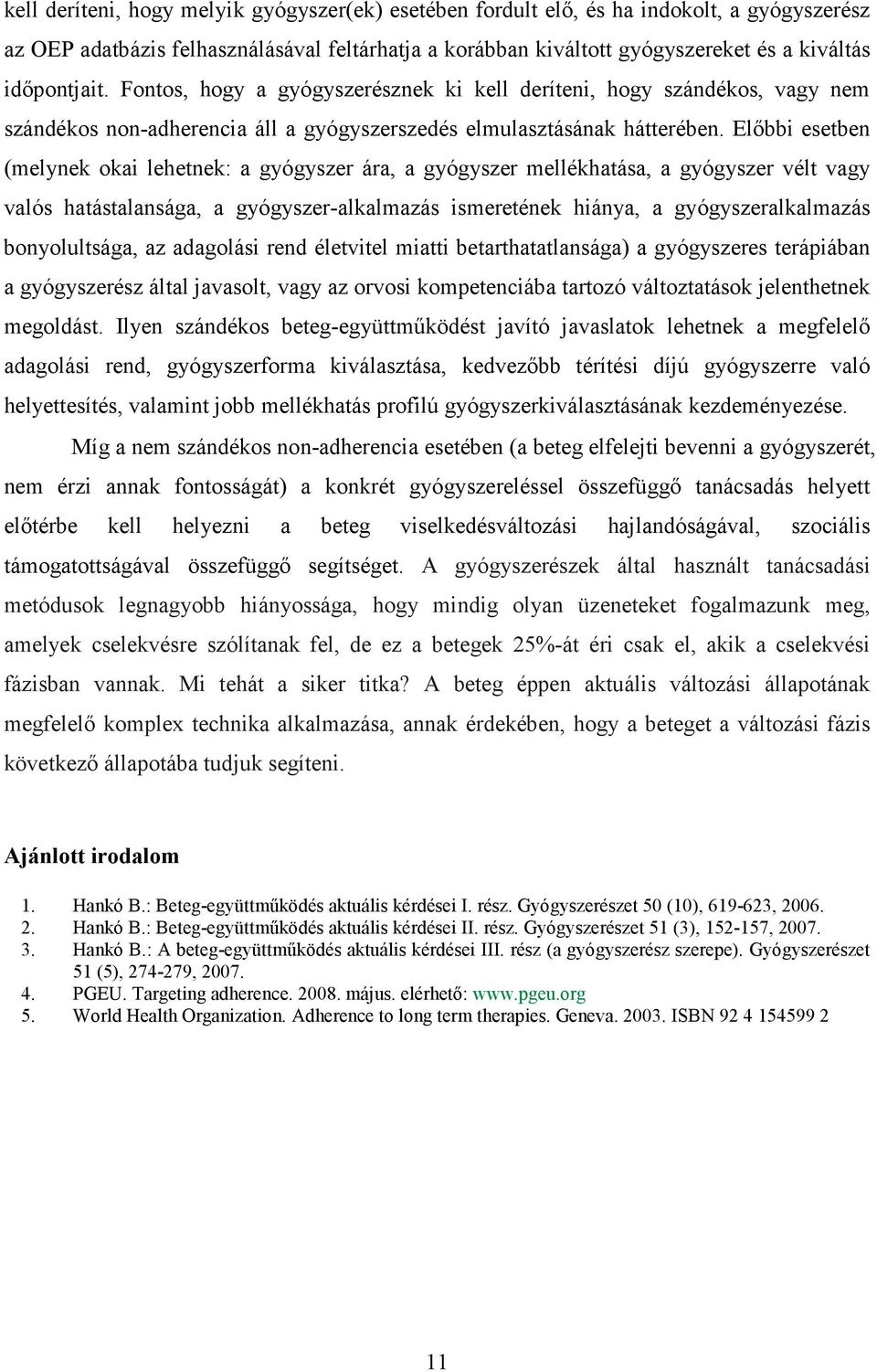 Előbbi esetben (melynek okai lehetnek: a gyógyszer ára, a gyógyszer mellékhatása, a gyógyszer vélt vagy valós hatástalansága, a gyógyszer-alkalmazás ismeretének hiánya, a gyógyszeralkalmazás