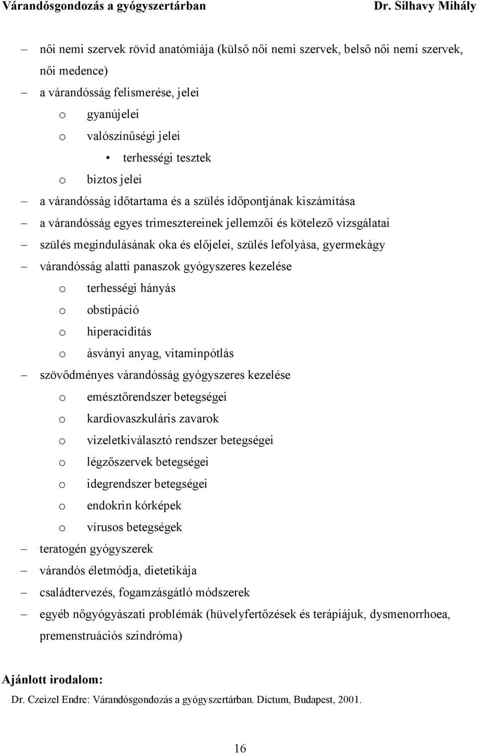 biztos jelei a várandósság időtartama és a szülés időpontjának kiszámítása a várandósság egyes trimesztereinek jellemzői és kötelező vizsgálatai szülés megindulásának oka és előjelei, szülés