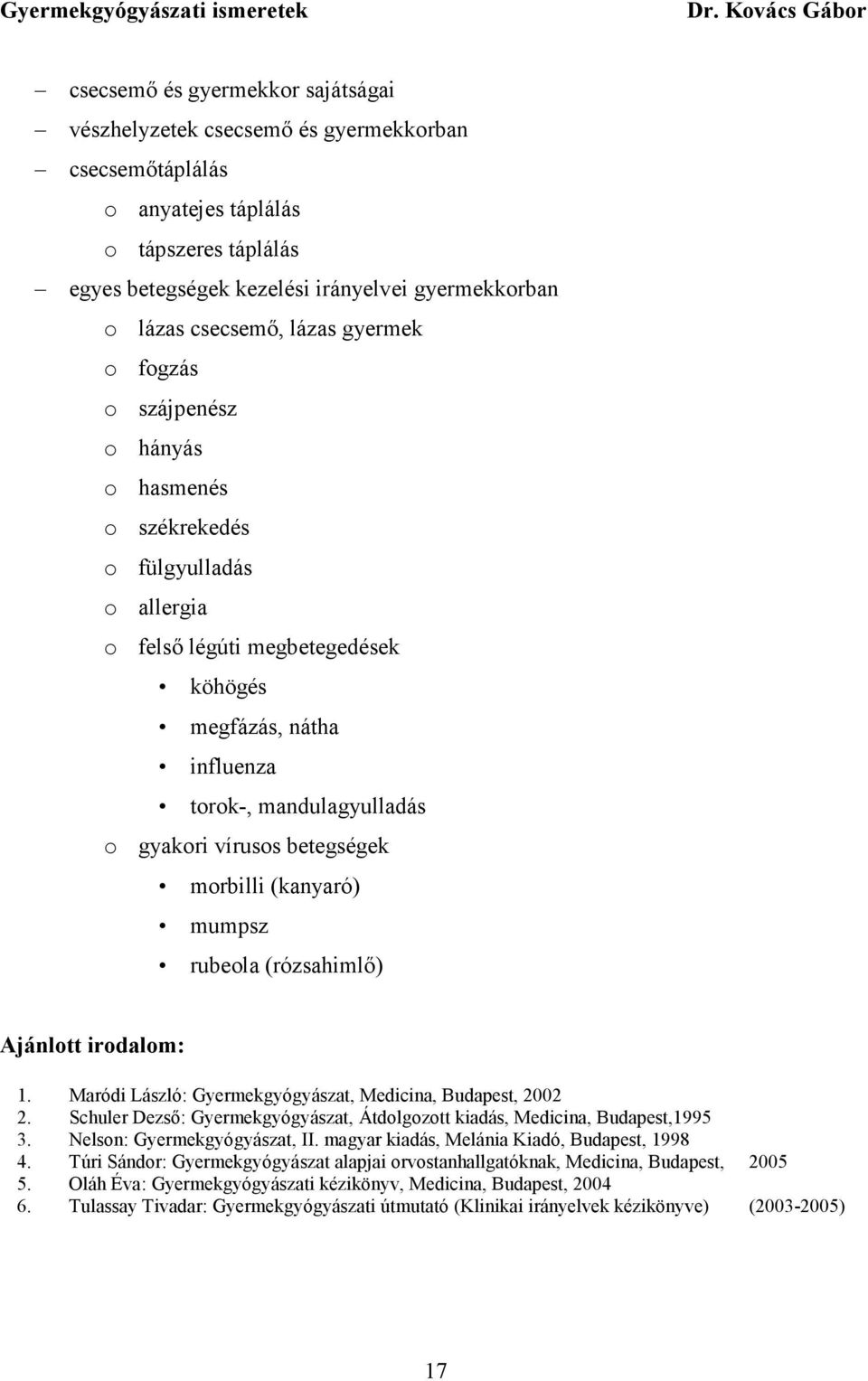 lázas csecsemő, lázas gyermek o fogzás o szájpenész o hányás o hasmenés o székrekedés o fülgyulladás o allergia o felső légúti megbetegedések köhögés megfázás, nátha influenza torok-,