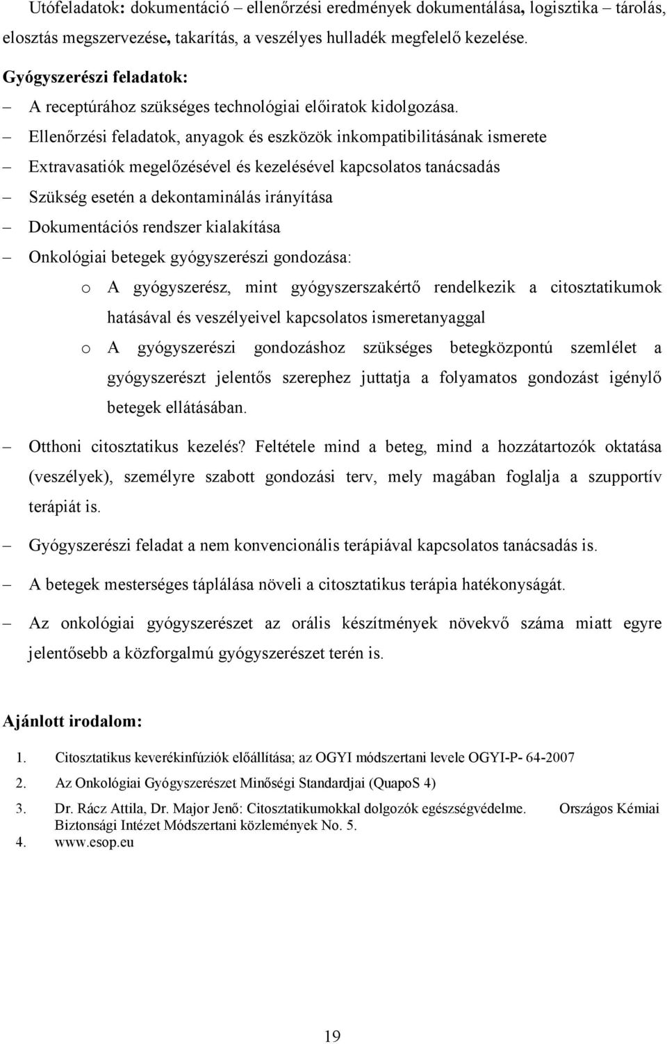 Ellenőrzési feladatok, anyagok és eszközök inkompatibilitásának ismerete Extravasatiók megelőzésével és kezelésével kapcsolatos tanácsadás Szükség esetén a dekontaminálás irányítása Dokumentációs