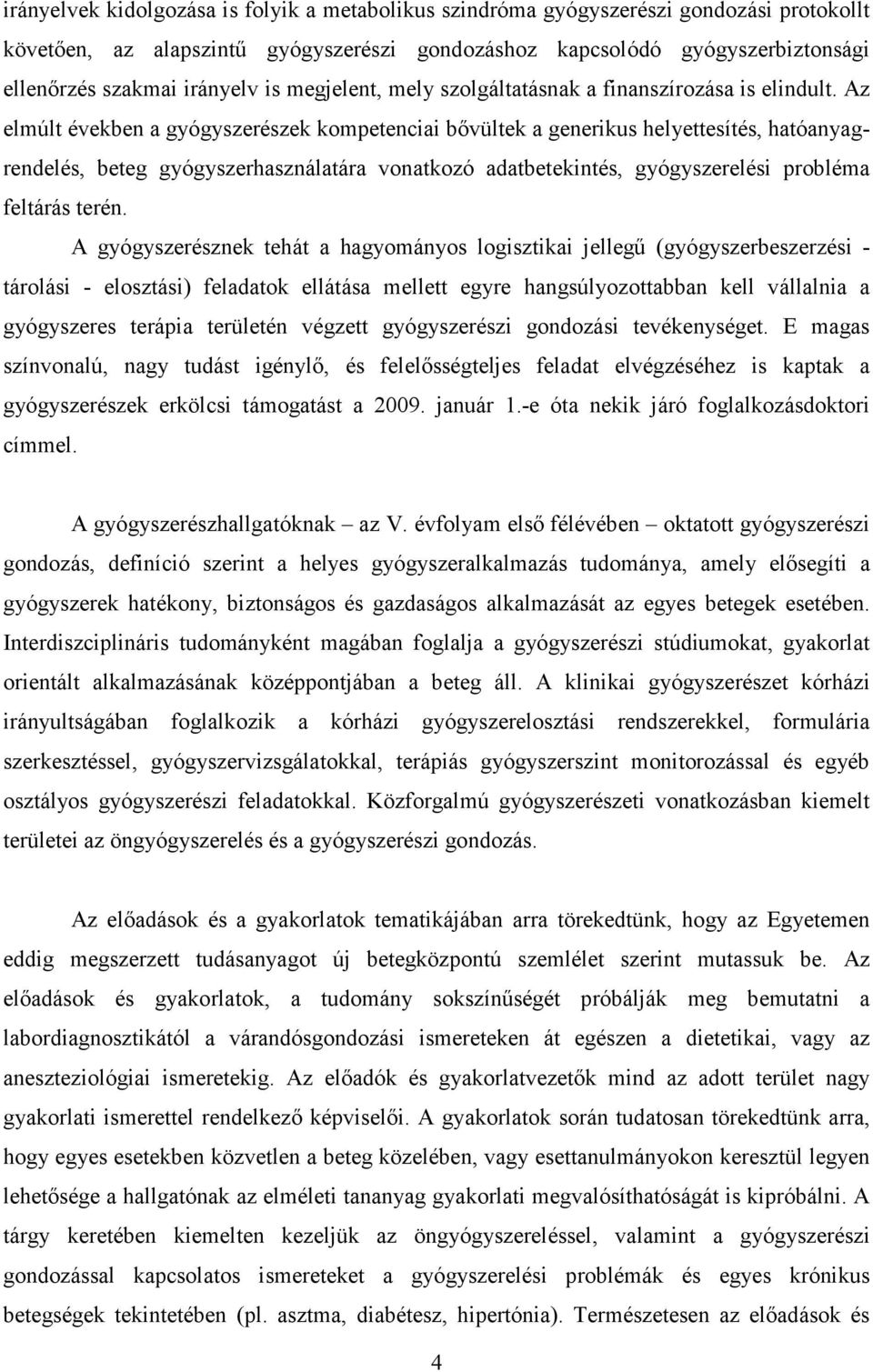 Az elmúlt években a gyógyszerészek kompetenciai bővültek a generikus helyettesítés, hatóanyagrendelés, beteg gyógyszerhasználatára vonatkozó adatbetekintés, gyógyszerelési probléma feltárás terén.