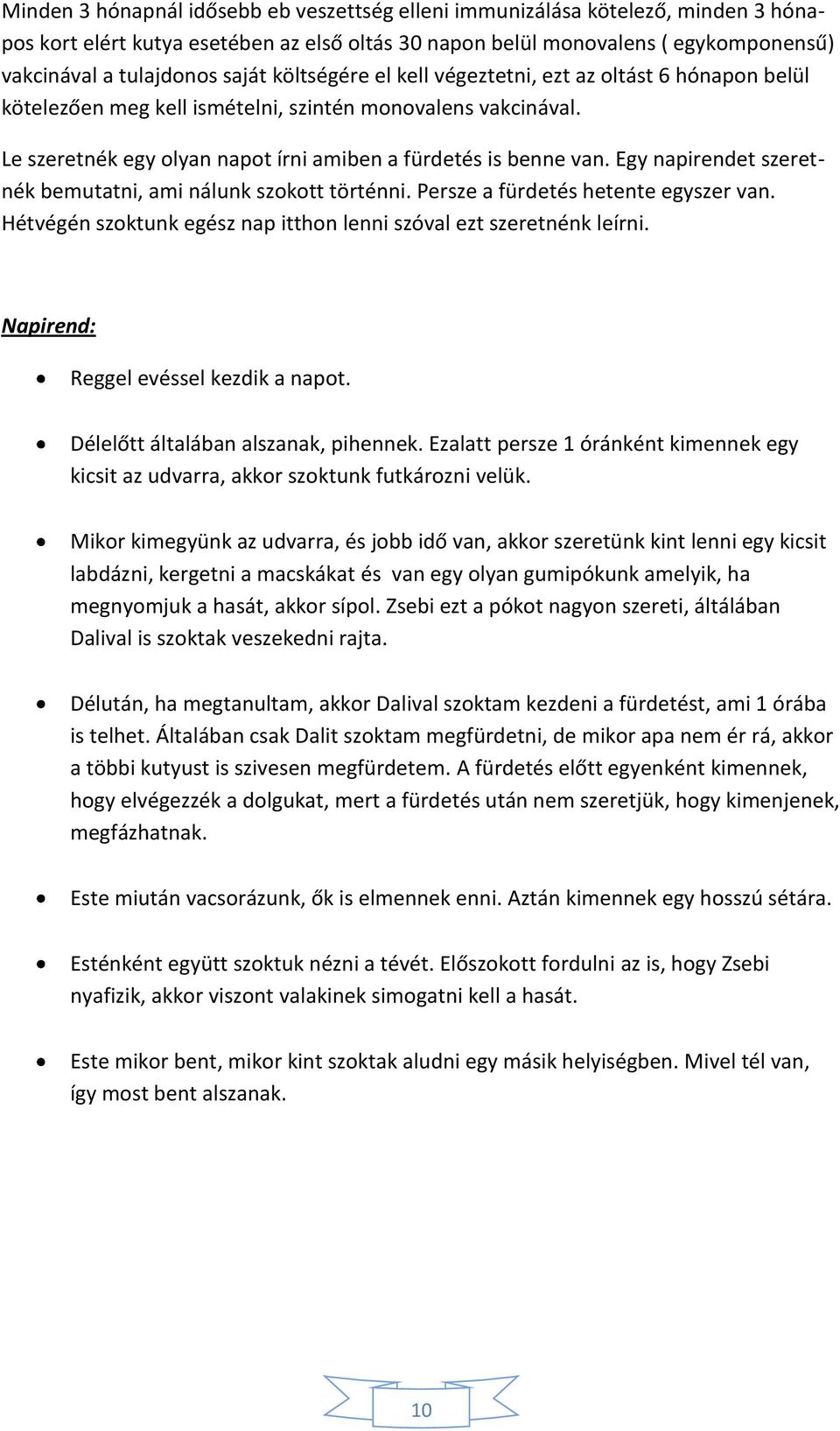 Egy napirendet szeretnék bemutatni, ami nálunk szokott történni. Persze a fürdetés hetente egyszer van. Hétvégén szoktunk egész nap itthon lenni szóval ezt szeretnénk leírni.