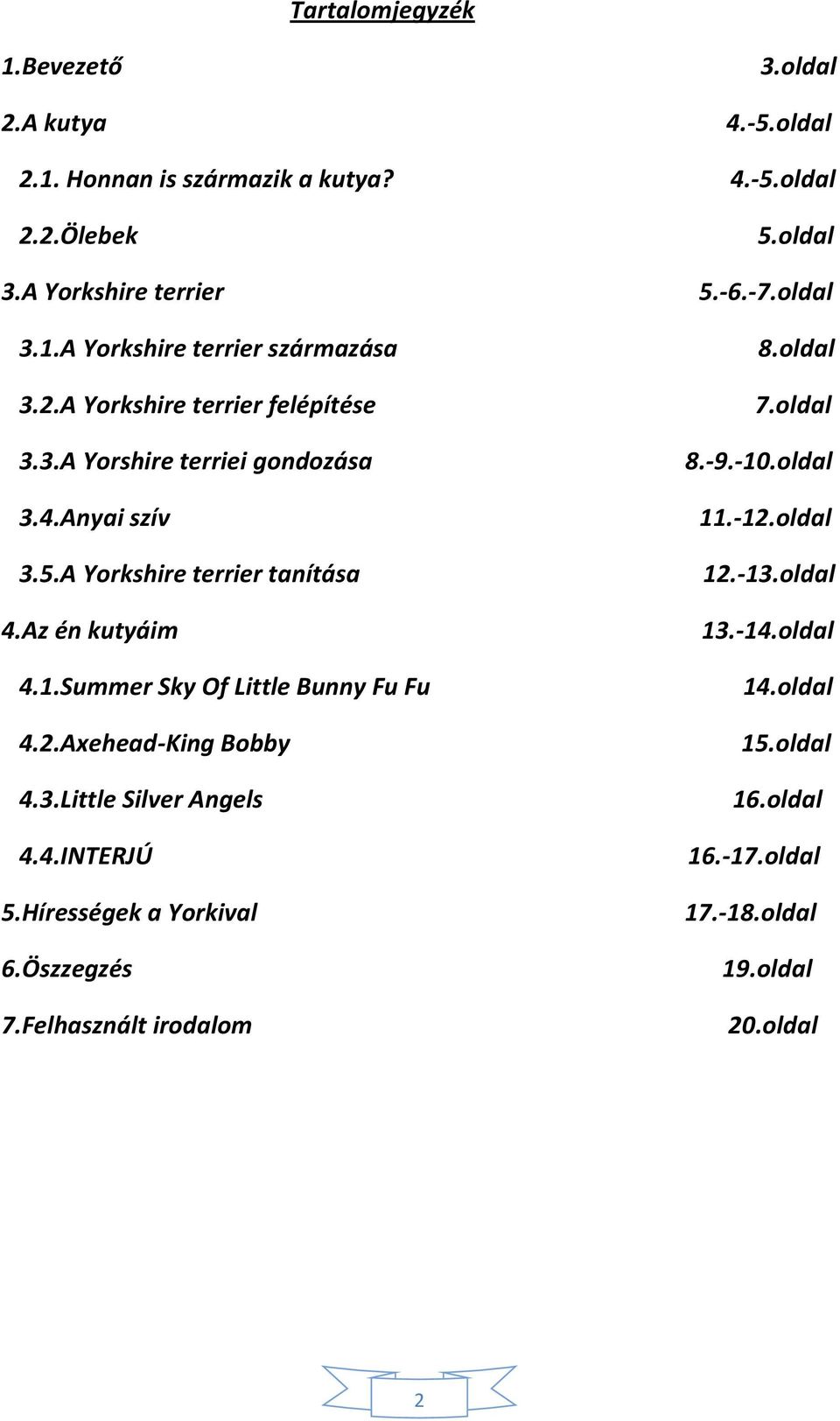 A Yorkshire terrier tanítása 4.Az én kutyáim 4.1.Summer Sky Of Little Bunny Fu Fu 4.2.Axehead-King Bobby 4.3.Little Silver Angels 4.4.INTERJÚ 5.