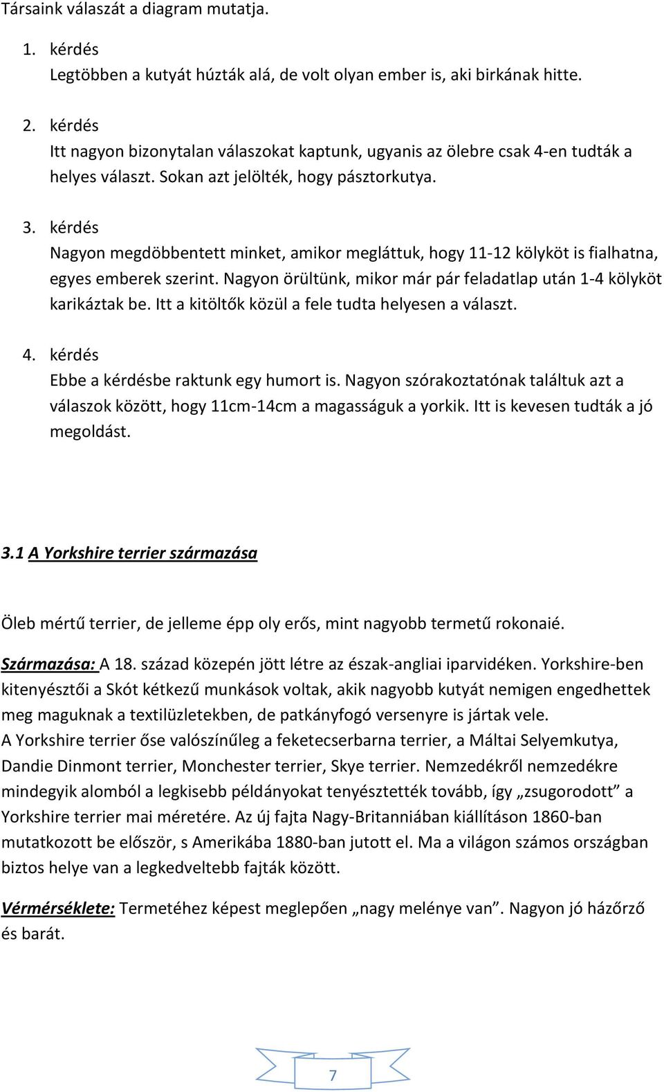 kérdés Nagyon megdöbbentett minket, amikor megláttuk, hogy 11-12 kölyköt is fialhatna, egyes emberek szerint. Nagyon örültünk, mikor már pár feladatlap után 1-4 kölyköt karikáztak be.