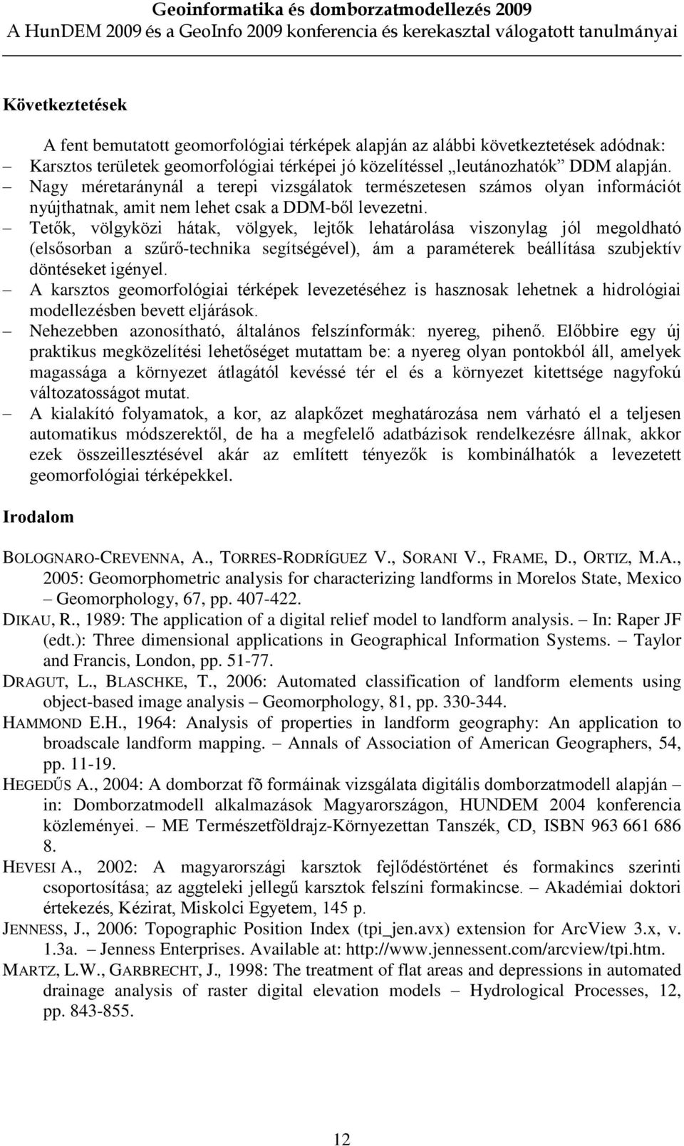 Tetõk, völgyközi hátak, völgyek, lejtõk lehatárolása viszonylag jól megoldható (elsõsorban a szûrõ-technika segítségével), ám a paraméterek beállítása szubjektív döntéseket igényel.