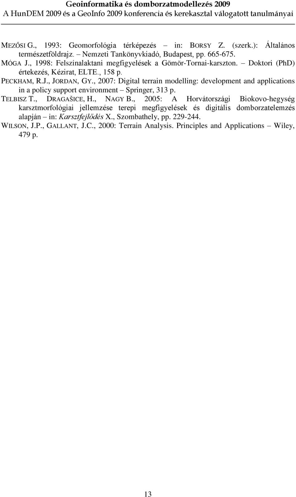 , 2007: Digital terrain modelling: development and applications in a policy support environment Springer, 313 p. TELBISZ T., DRAGAŠICE, H., NAGY B.