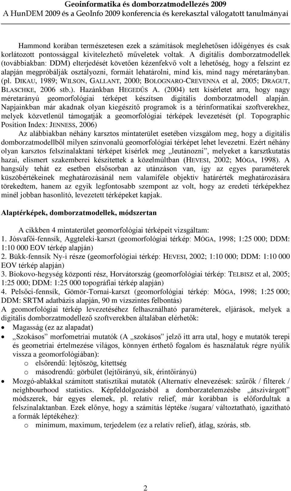 méretarányban. (pl. DIKAU, 1989; WILSON, GALLANT, 2000; BOLOGNARO-CREVENNA et al, 2005; DRAGUT, BLASCHKE, 2006 stb.). Hazánkban HEGEDÛS A.