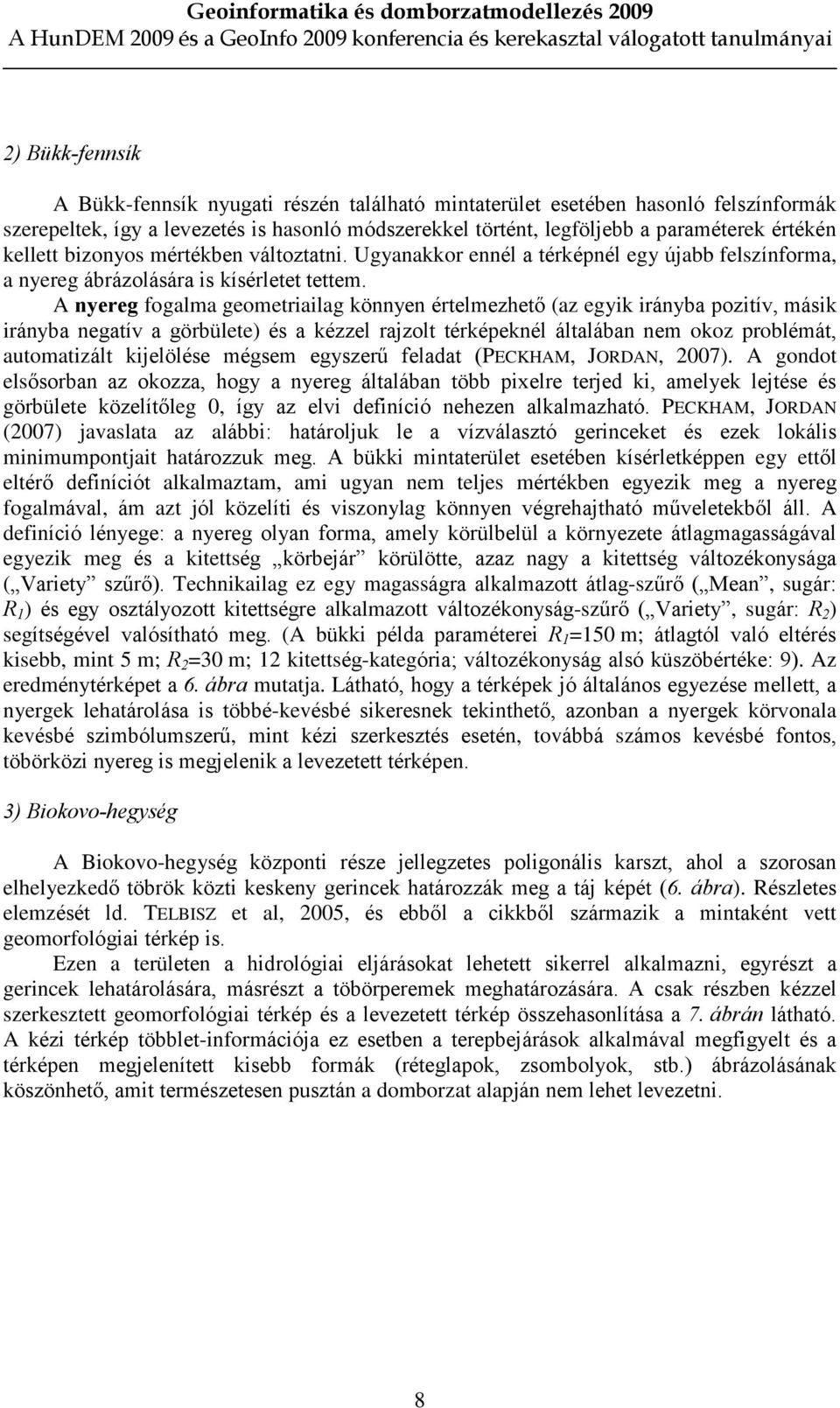 A nyereg fogalma geometriailag könnyen értelmezhetõ (az egyik irányba pozitív, másik irányba negatív a görbülete) és a kézzel rajzolt térképeknél általában nem okoz problémát, automatizált kijelölése