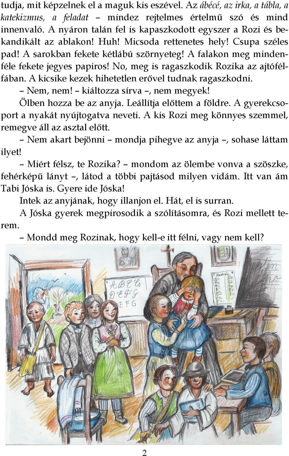 A falakon meg mindenféle fekete jegyes papiros! No, meg is ragaszkodik Rozika az ajtófélfában. A kicsike kezek hihetetlen erővel tudnak ragaszkodni. Nem, nem! kiáltozza sírva, nem megyek!