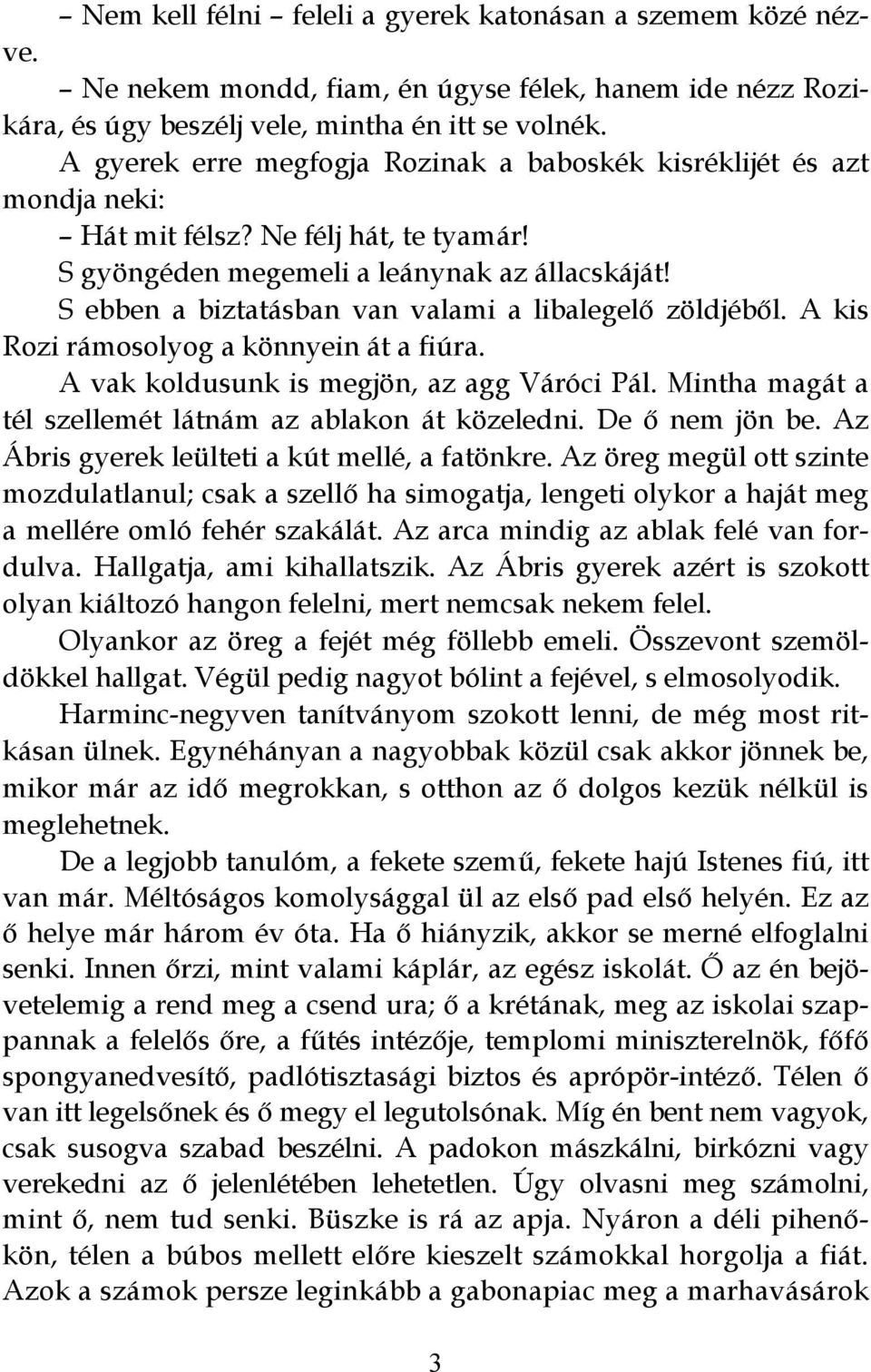 S ebben a biztatásban van valami a libalegelő zöldjéből. A kis Rozi rámosolyog a könnyein át a fiúra. A vak koldusunk is megjön, az agg Váróci Pál.