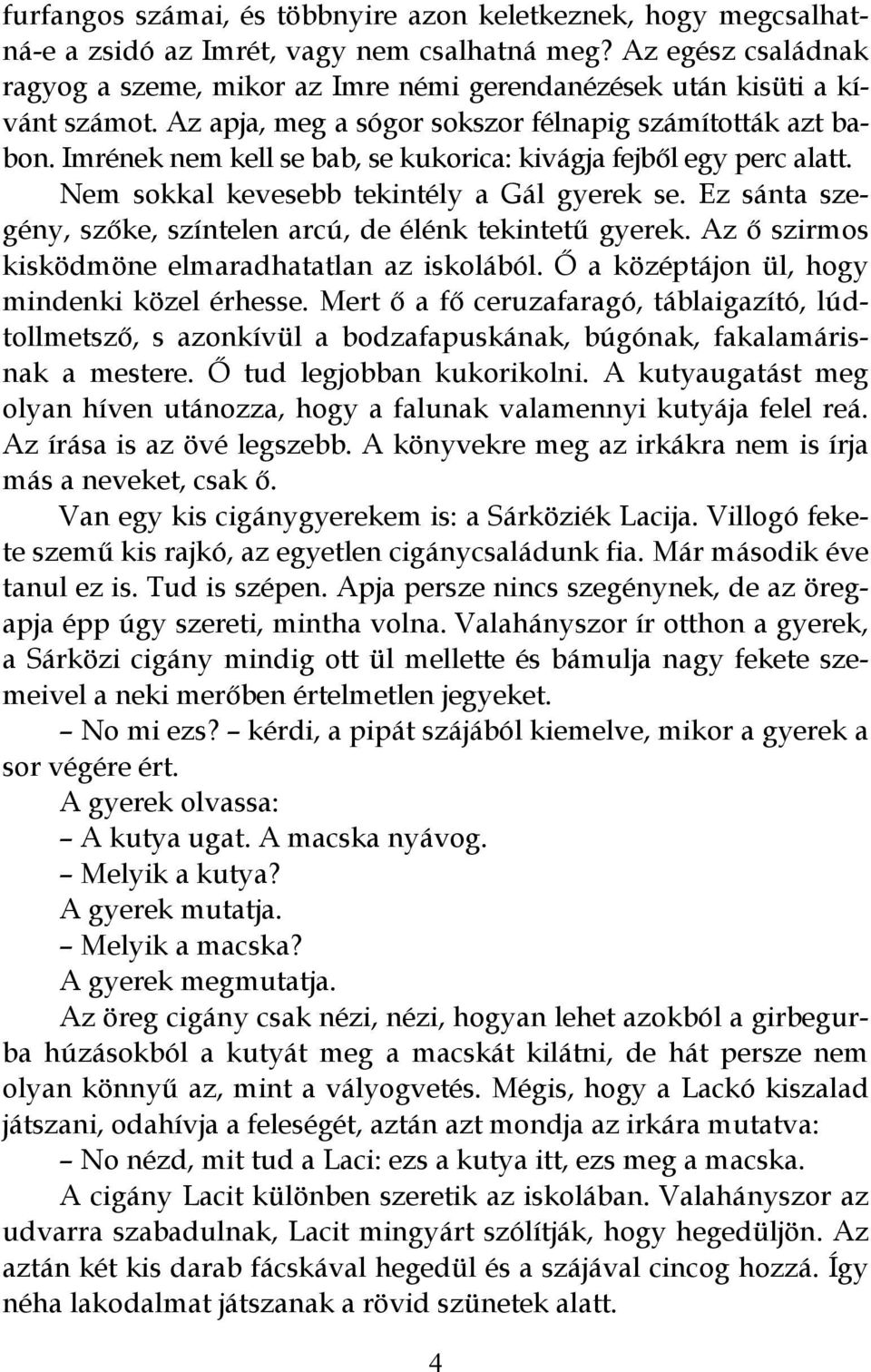 Imrének nem kell se bab, se kukorica: kivágja fejből egy perc alatt. Nem sokkal kevesebb tekintély a Gál gyerek se. Ez sánta szegény, szőke, színtelen arcú, de élénk tekintetű gyerek.